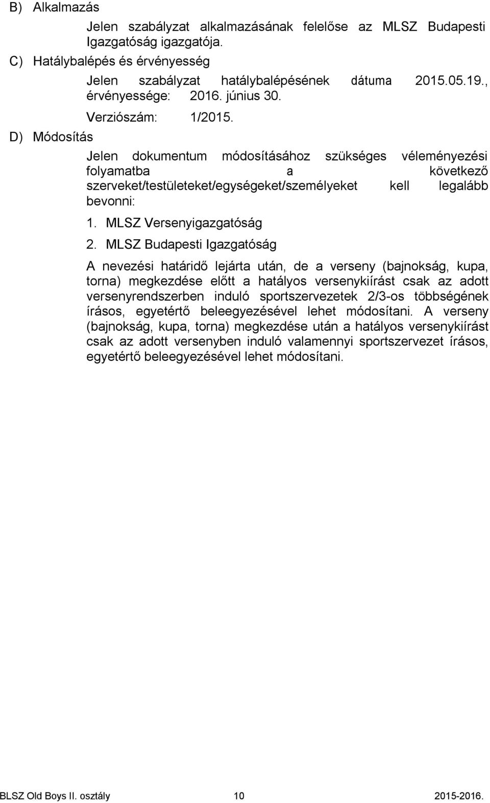 Jelen dokumentum módosításához szükséges véleményezési folyamatba a következő szerveket/testületeket/egységeket/személyeket kell legalább bevonni: 1. MLSZ Versenyigazgatóság 2.