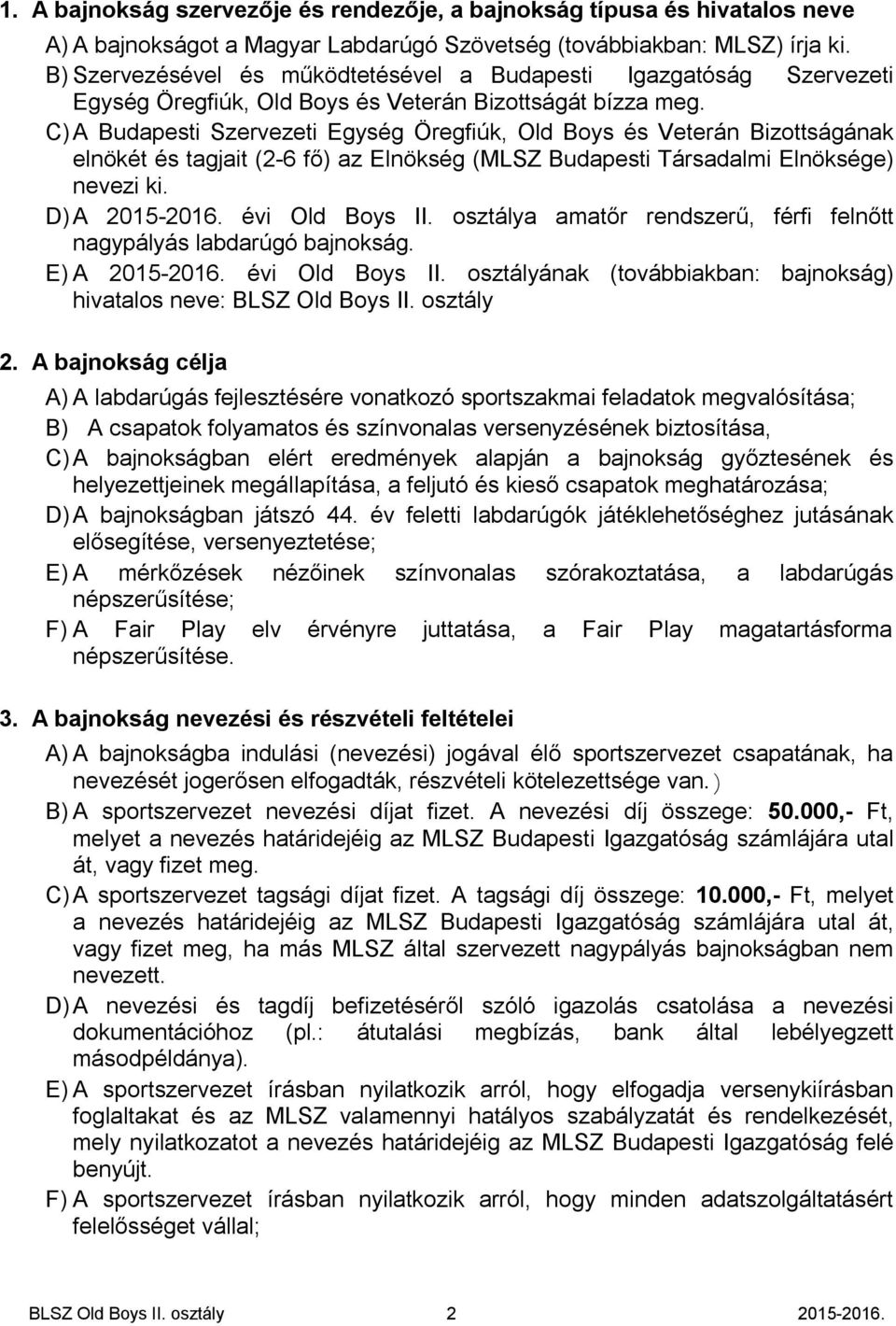 C) A Budapesti Szervezeti Egység Öregfiúk, Old Boys és Veterán Bizottságának elnökét és tagjait (2-6 fő) az Elnökség (MLSZ Budapesti Társadalmi Elnöksége) nevezi ki. D) A 2015-2016. évi Old Boys II.