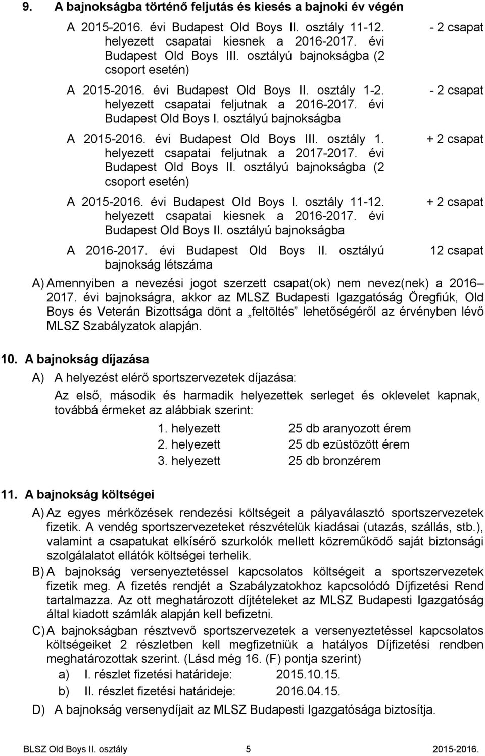 évi Budapest Old Boys III. osztály 1. helyezett csapatai feljutnak a 2017-2017. évi Budapest Old Boys II. osztályú bajnokságba (2 csoport esetén) A 2015-2016. évi Budapest Old Boys I. osztály 11-12.