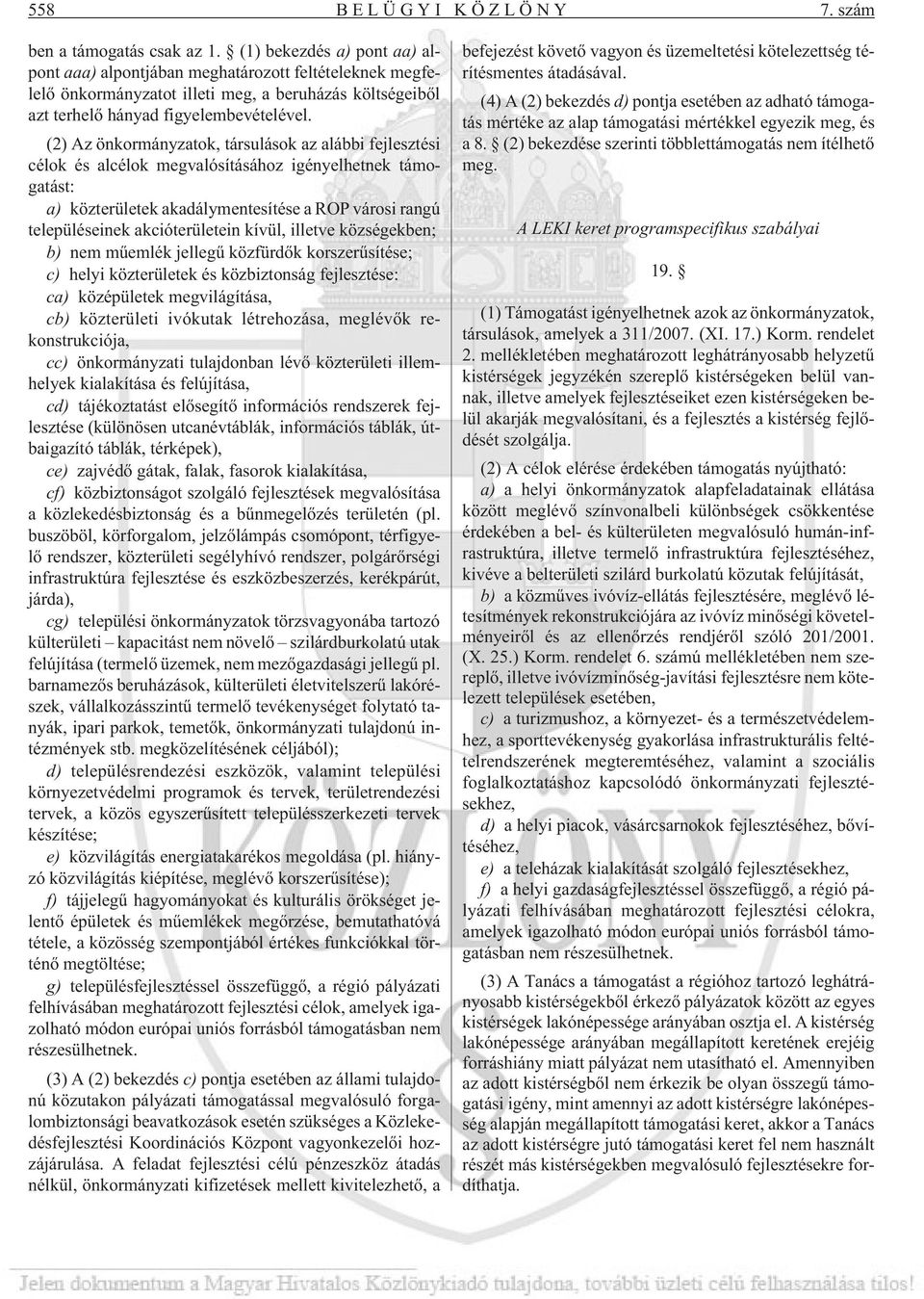 (2) Az önkormányzatok, társulások az alábbi fejlesztési célok és alcélok megvalósításához igényelhetnek támogatást: a) közterületek akadálymentesítése a ROP városi rangú településeinek