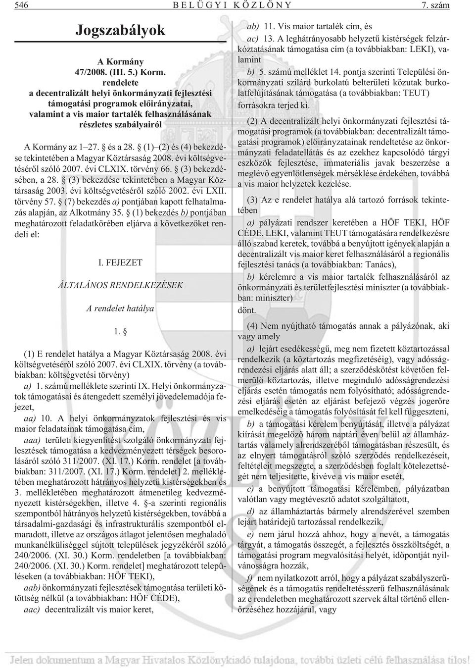 (1) (2) és (4) bekezdése tekintetében a Magyar Köztársaság 2008. évi költségvetésérõl szóló 2007. évi CLXIX. törvény 66. (3) bekezdésében, a 28. (3) bekezdése tekintetében a Magyar Köztársaság 2003.