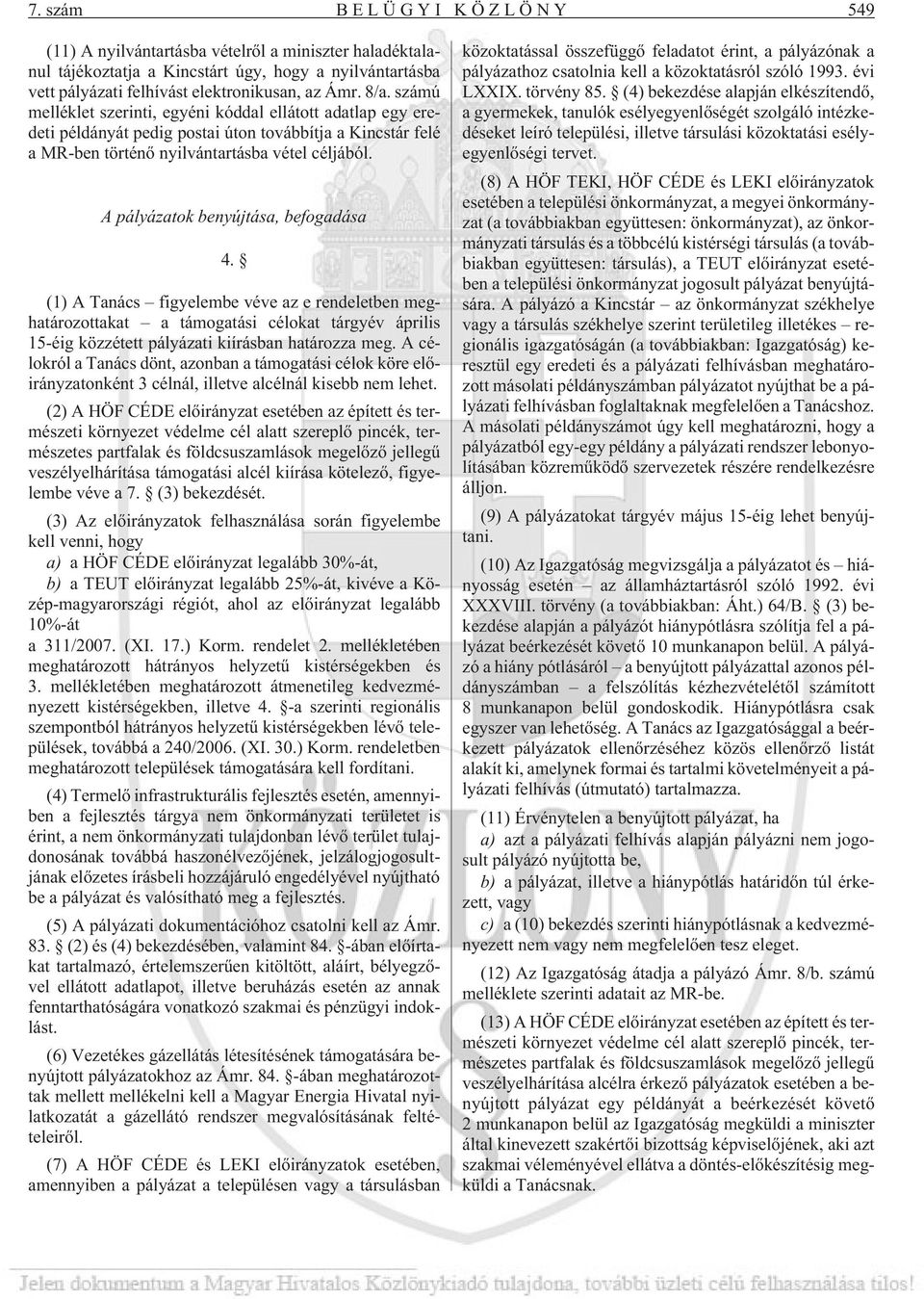 A pályázatok benyújtása, befogadása 4. (1) A Tanács figyelembe véve az e rendeletben meghatározottakat a támogatási célokat tárgyév április 15-éig közzétett pályázati kiírásban határozza meg.