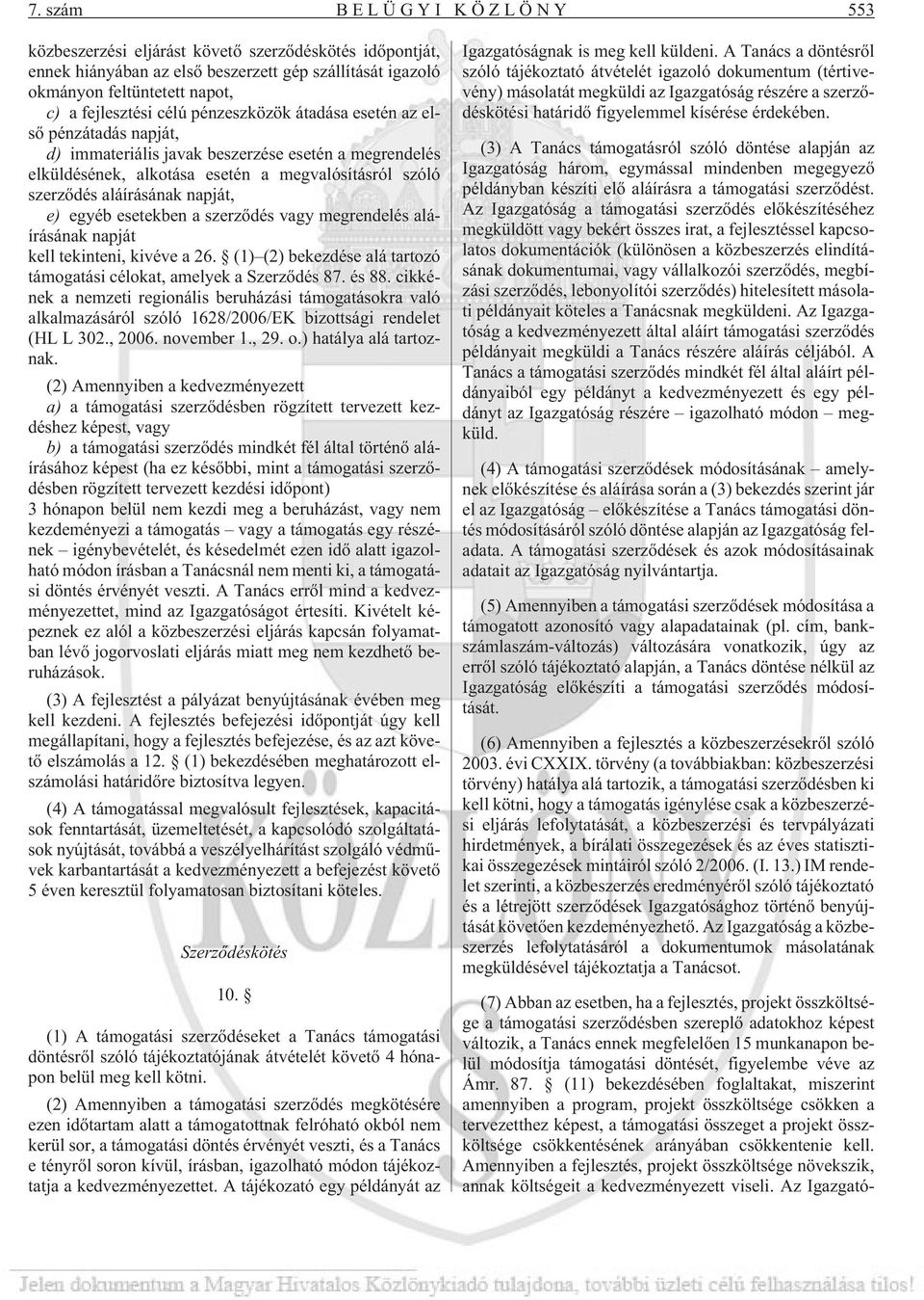 egyéb esetekben a szerzõdés vagy megrendelés aláírásának napját kell tekinteni, kivéve a 26. (1) (2) bekezdése alá tartozó támogatási célokat, amelyek a Szerzõdés 87. és 88.