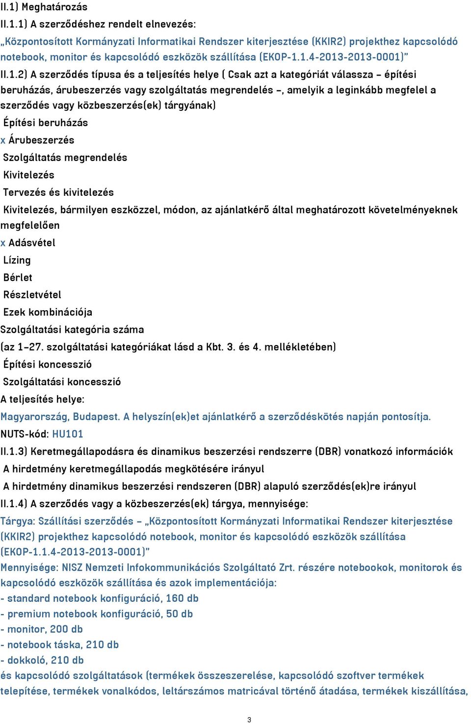 szerződés vagy közbeszerzés(ek) tárgyának) Építési beruházás x Árubeszerzés Szolgáltatás megrendelés Kivitelezés Tervezés és kivitelezés Kivitelezés, bármilyen eszközzel, módon, az ajánlatkérő által