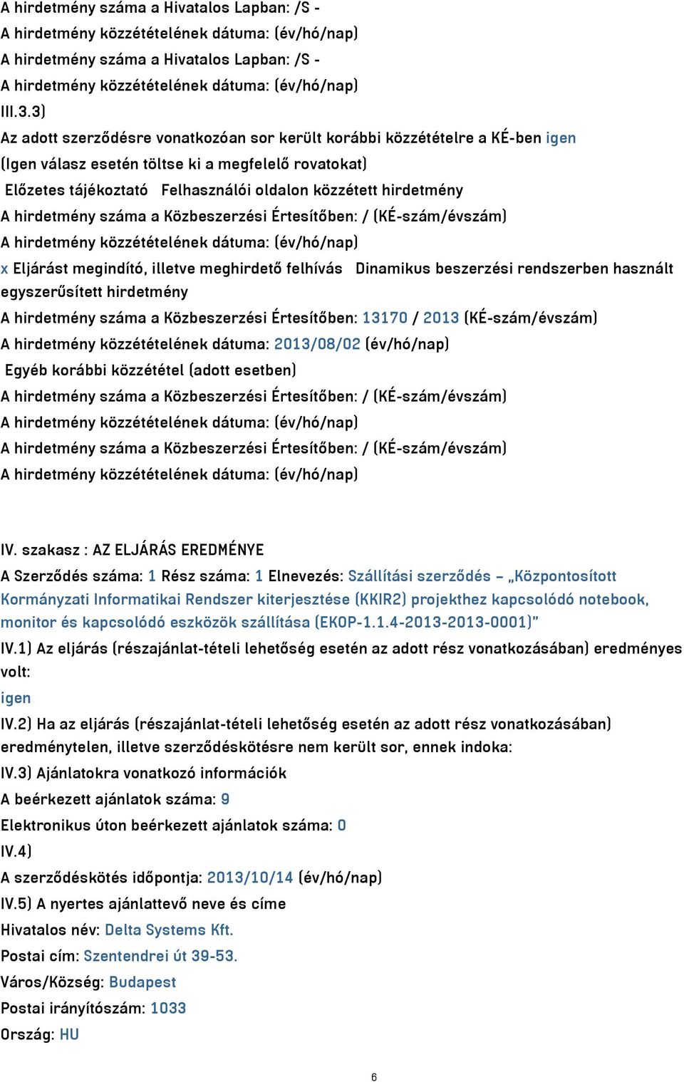 hirdetmény száma a Közbeszerzési Értesítőben: / (KÉ-szám/évszám) x Eljárást megindító, illetve meghirdető felhívás Dinamikus beszerzési rendszerben használt egyszerűsített hirdetmény A hirdetmény