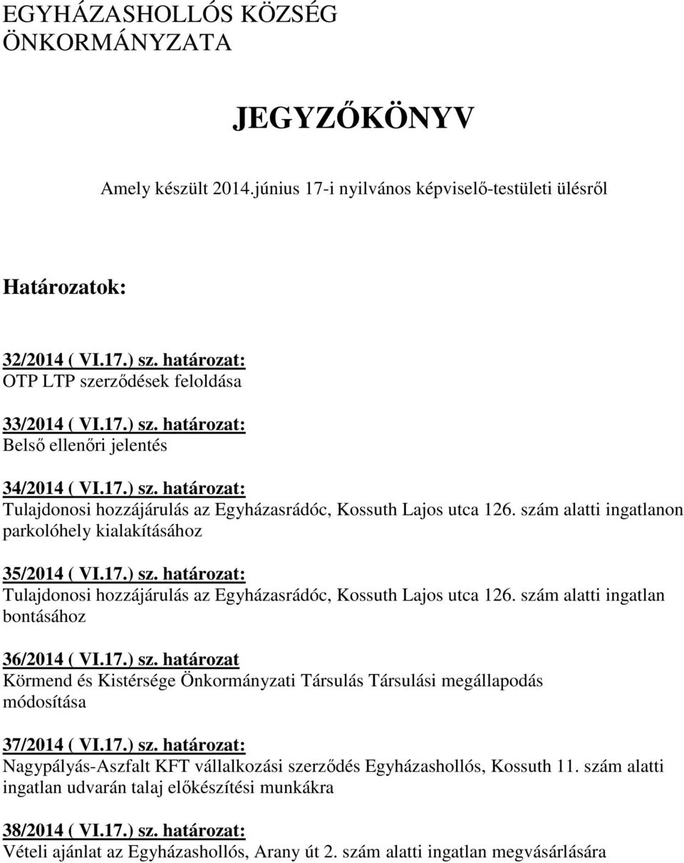 szám alatti ingatlanon parkolóhely kialakításához 35/2014 ( VI.17.) sz. határozat: Tulajdonosi hozzájárulás az Egyházasrádóc, Kossuth Lajos utca 126. szám alatti ingatlan bontásához 36/2014 ( VI.17.) sz. határozat Körmend és Kistérsége Önkormányzati Társulás Társulási megállapodás módosítása 37/2014 ( VI.