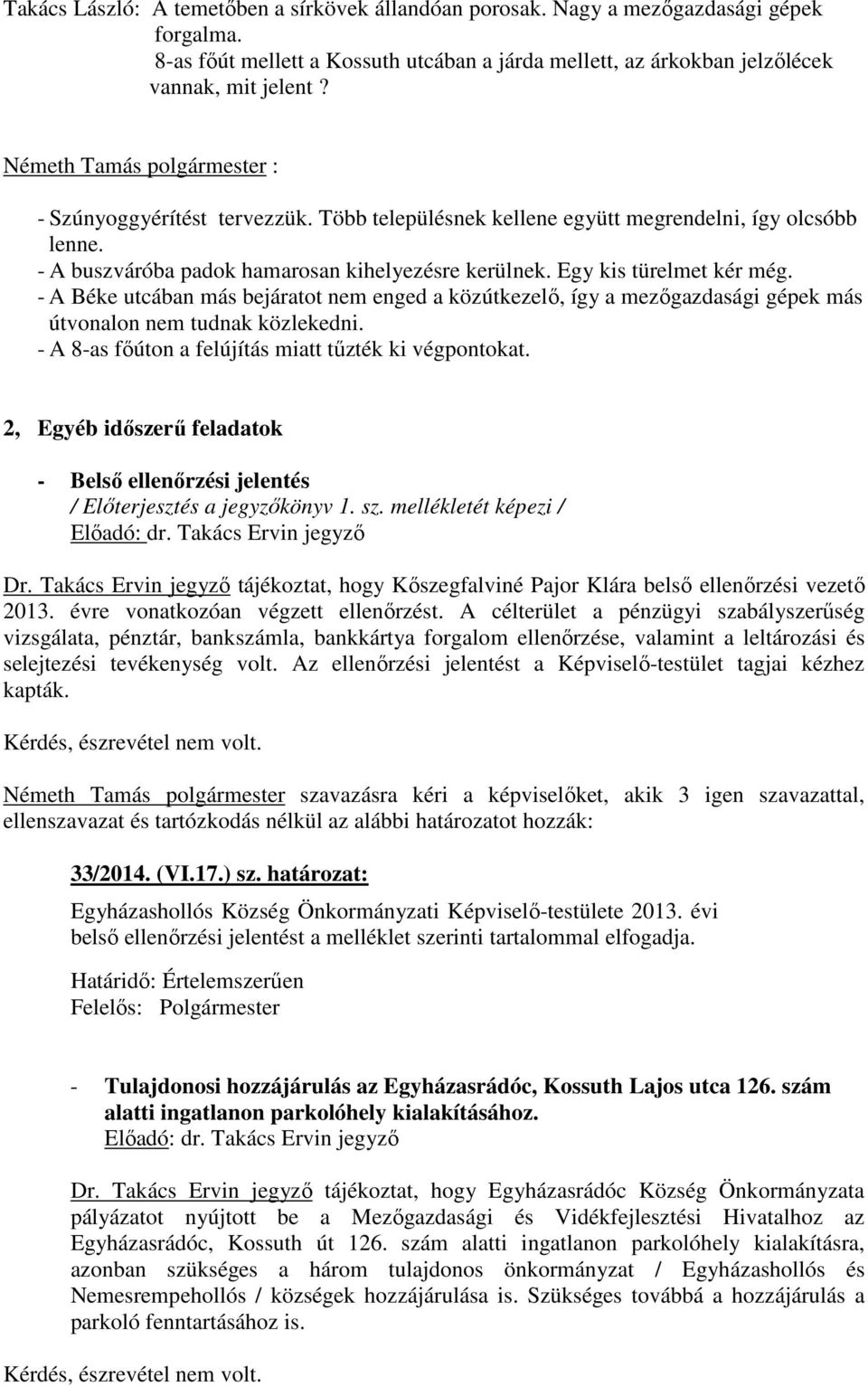 Egy kis türelmet kér még. - A Béke utcában más bejáratot nem enged a közútkezelő, így a mezőgazdasági gépek más útvonalon nem tudnak közlekedni.