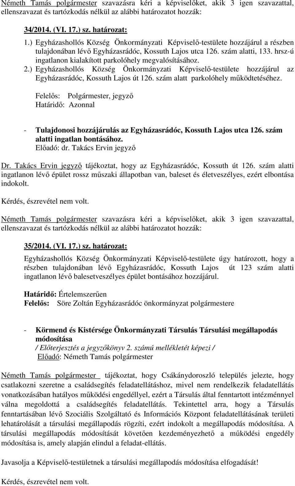 szám alatt parkolóhely működtetéséhez. Felelős: Polgármester, jegyző Határidő: Azonnal - Tulajdonosi hozzájárulás az Egyházasrádóc, Kossuth Lajos utca 126. szám alatti ingatlan bontásához. Előadó: dr.