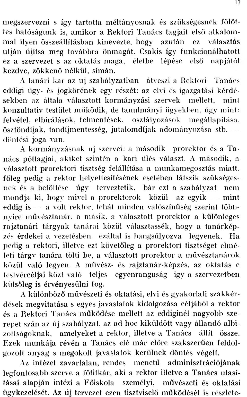 A tanári kar az uj szabályzatban átveszi a Rektori Tanács eddigi ügy- és jogkörének egy részét: az elvi és igazgatási kérdésekben az általa választott kormányzási szervek mellett, mint konzultatív