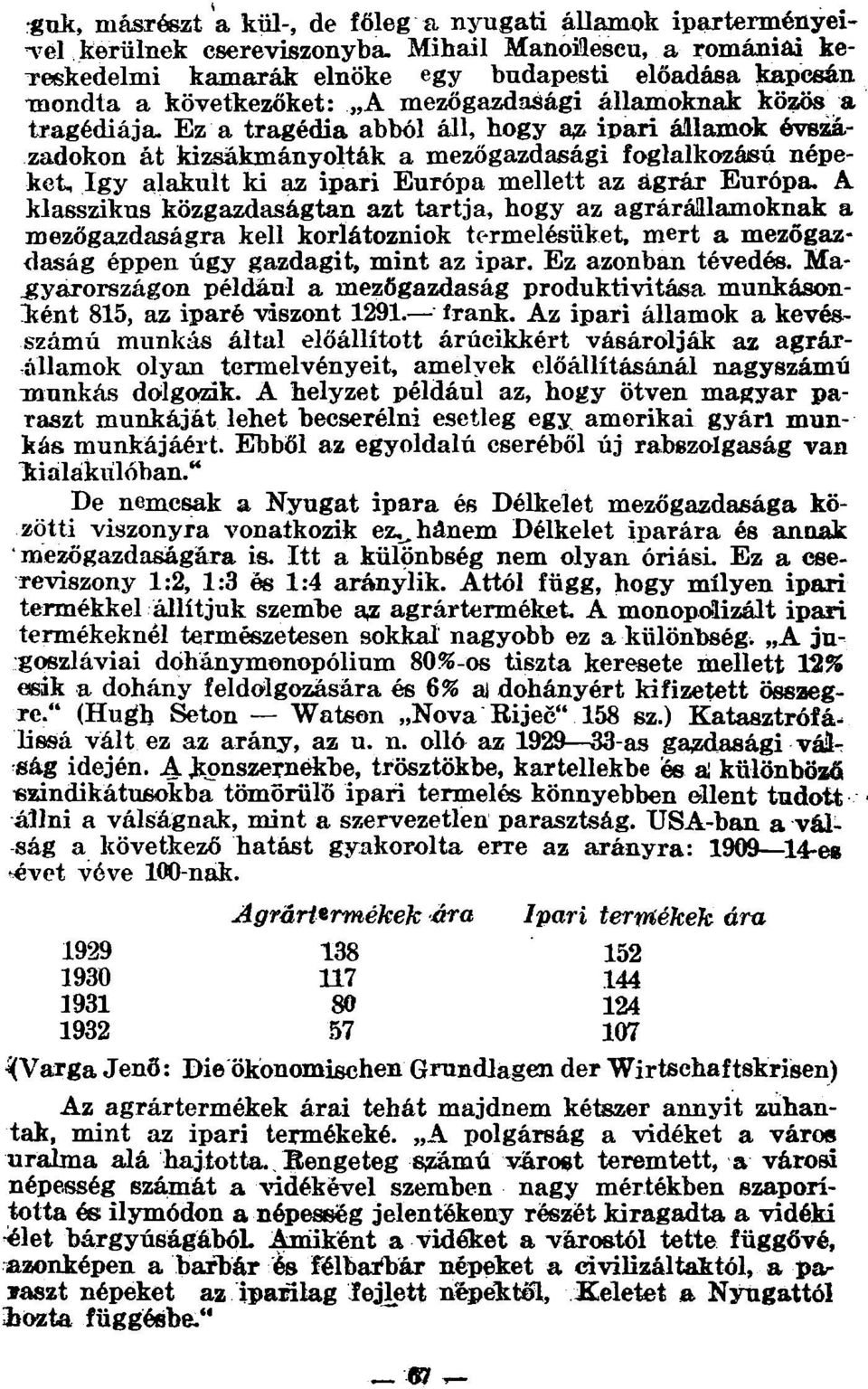 Ez a tragédia abból áll, hogy a# ipari államok évszázadokon át kizsákmányolták a mezőgazdasági foglalkozású népeket, így alakult ki az ipari Európa mellett az agrár Európa.