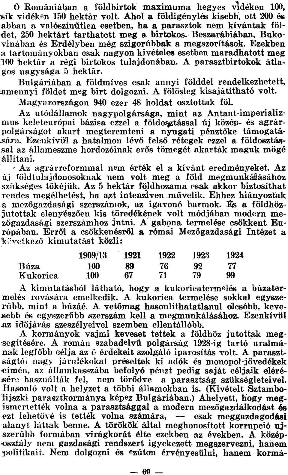 Ezekben a tartományokban csak nagyon kivételes esetben maradhatott meg 100 hektár a régi birtokos tulajdonában. A parasztbirtokok átlagos nagysága 5 hektár.