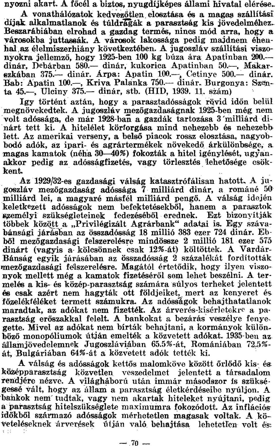 A jugoszláv szállítási viszonyokra jellemző, hogy 1925-ben 100 kg búza ára Apatinban 200. dinár, Debárban 580. dinár, kukorica Apatinban 50.--, Mákarszkában 375. dinár. Árpa: Apatin 100.