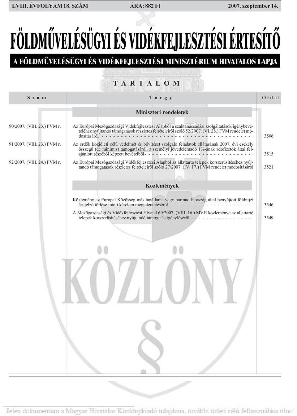 ) FVM rendelet módosításáról --------------------------------------- 3506 91/2007. (VIII. 23.) FVM r. Az erdõk közjóléti célú védelmét és bõvítését szolgáló feladatok ellátásának 2007.