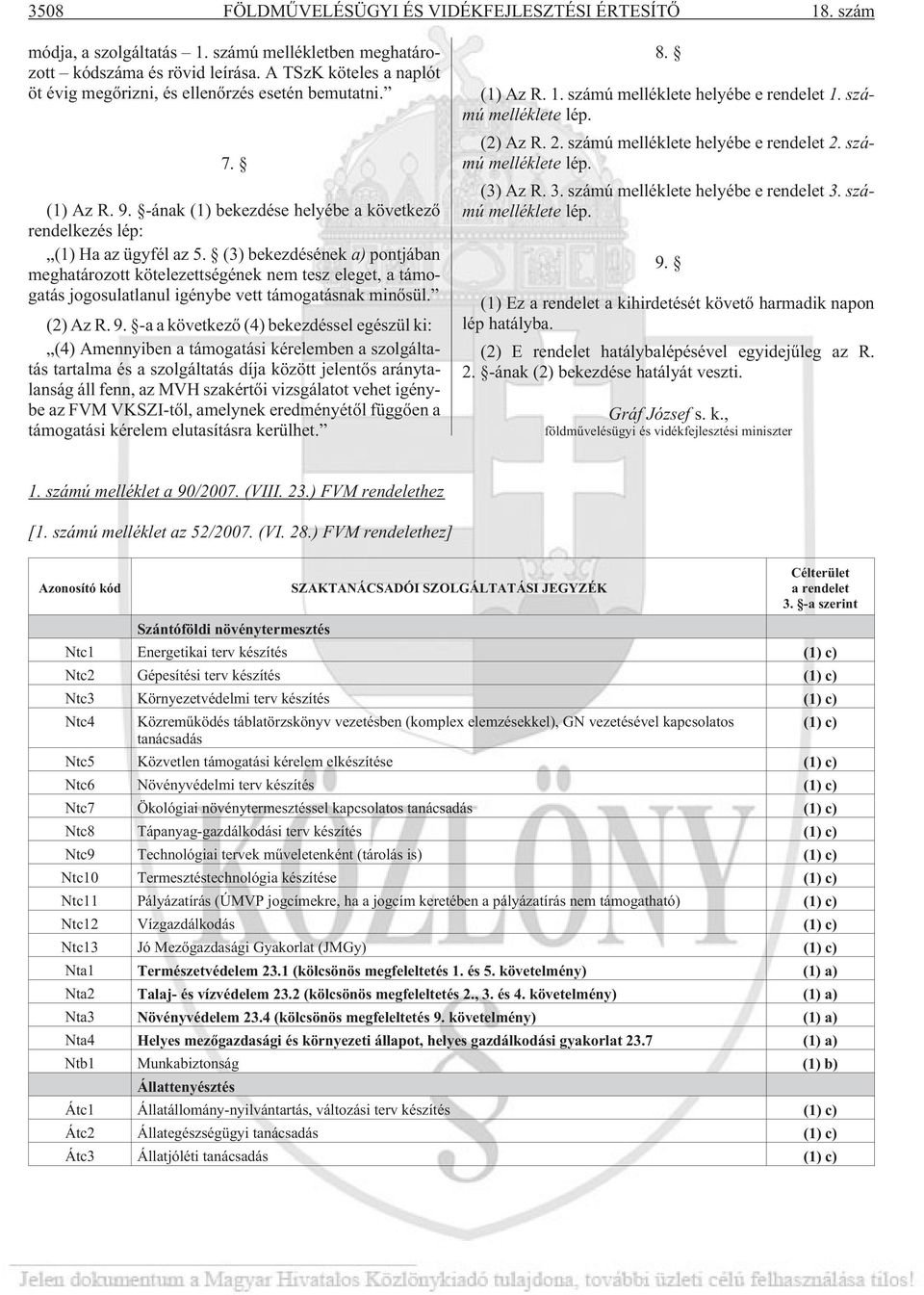 (3) bekezdésének a) pontjában meghatározott kötelezettségének nem tesz eleget, a támogatás jogosulatlanul igénybe vett támogatásnak minõsül. (2) Az R. 9.