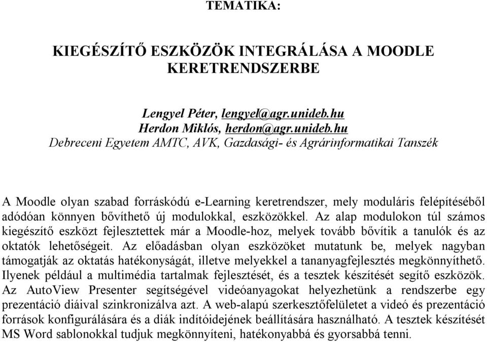 hu Debreceni Egyetem AMTC, AVK, Gazdasági- és Agrárinformatikai Tanszék A Moodle olyan szabad forráskódú e-learning keretrendszer, mely moduláris felépítéséből adódóan könnyen bővíthető új