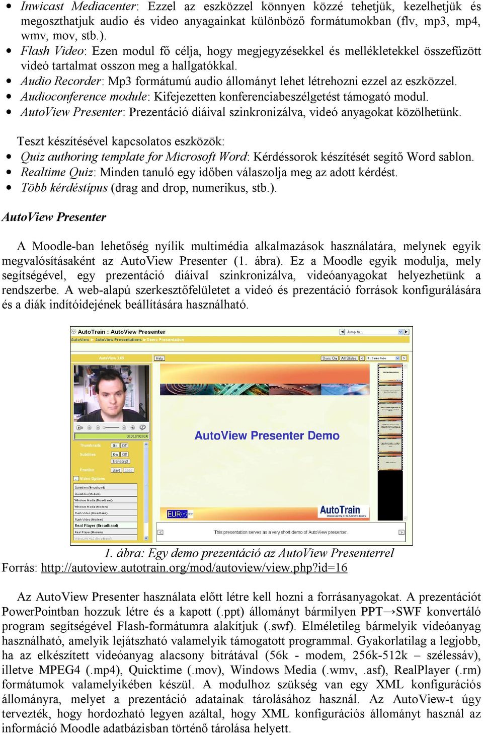 Audio Recorder: Mp3 formátumú audio állományt lehet létrehozni ezzel az eszközzel. Audioconference module: Kifejezetten konferenciabeszélgetést támogató modul.