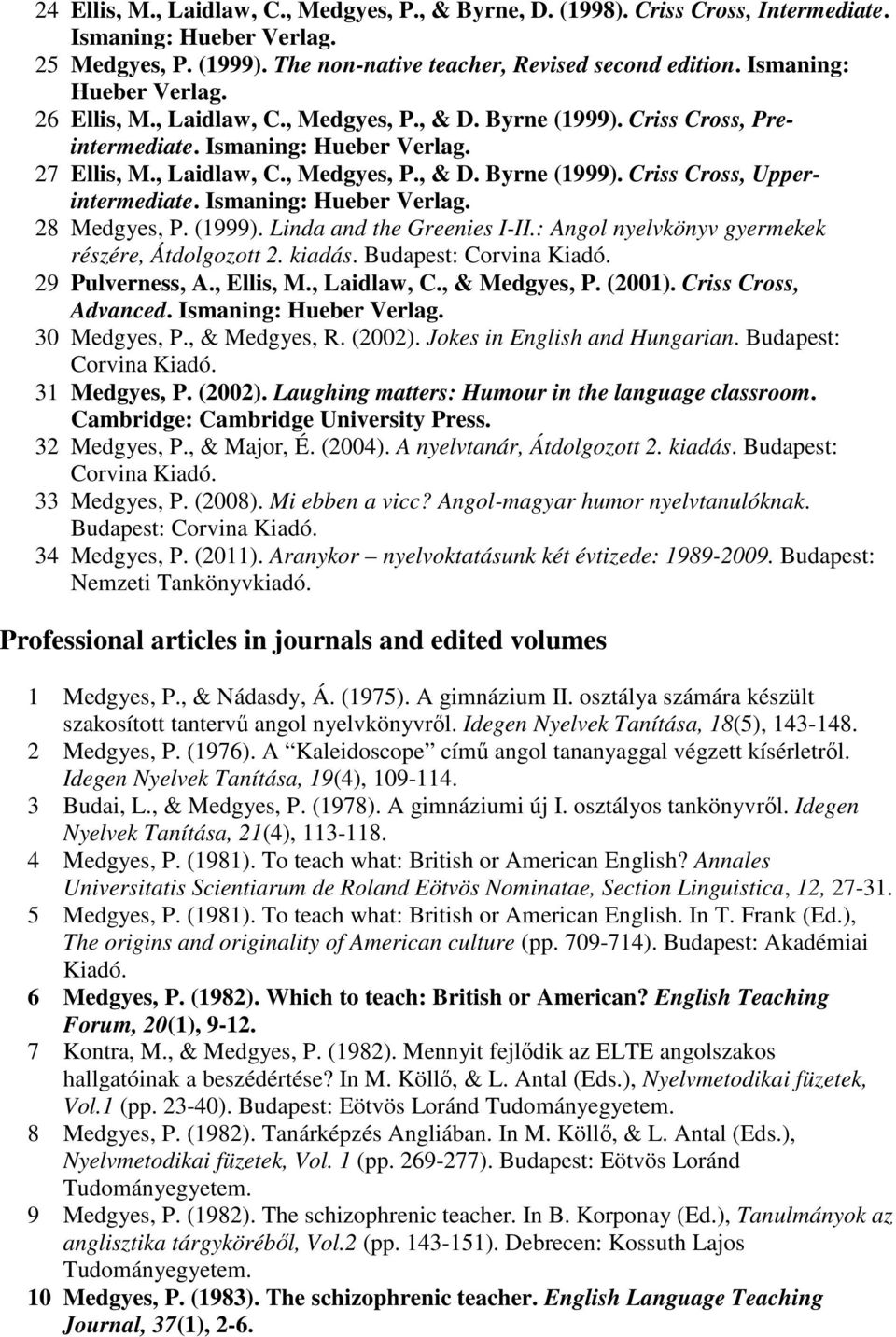 Ismaning: Hueber Verlag. 28 Medgyes, P. (1999). Linda and the Greenies I-II.: Angol nyelvkönyv gyermekek részére, Átdolgozott 2. kiadás. Budapest: Corvina Kiadó. 29 Pulverness, A., Ellis, M.