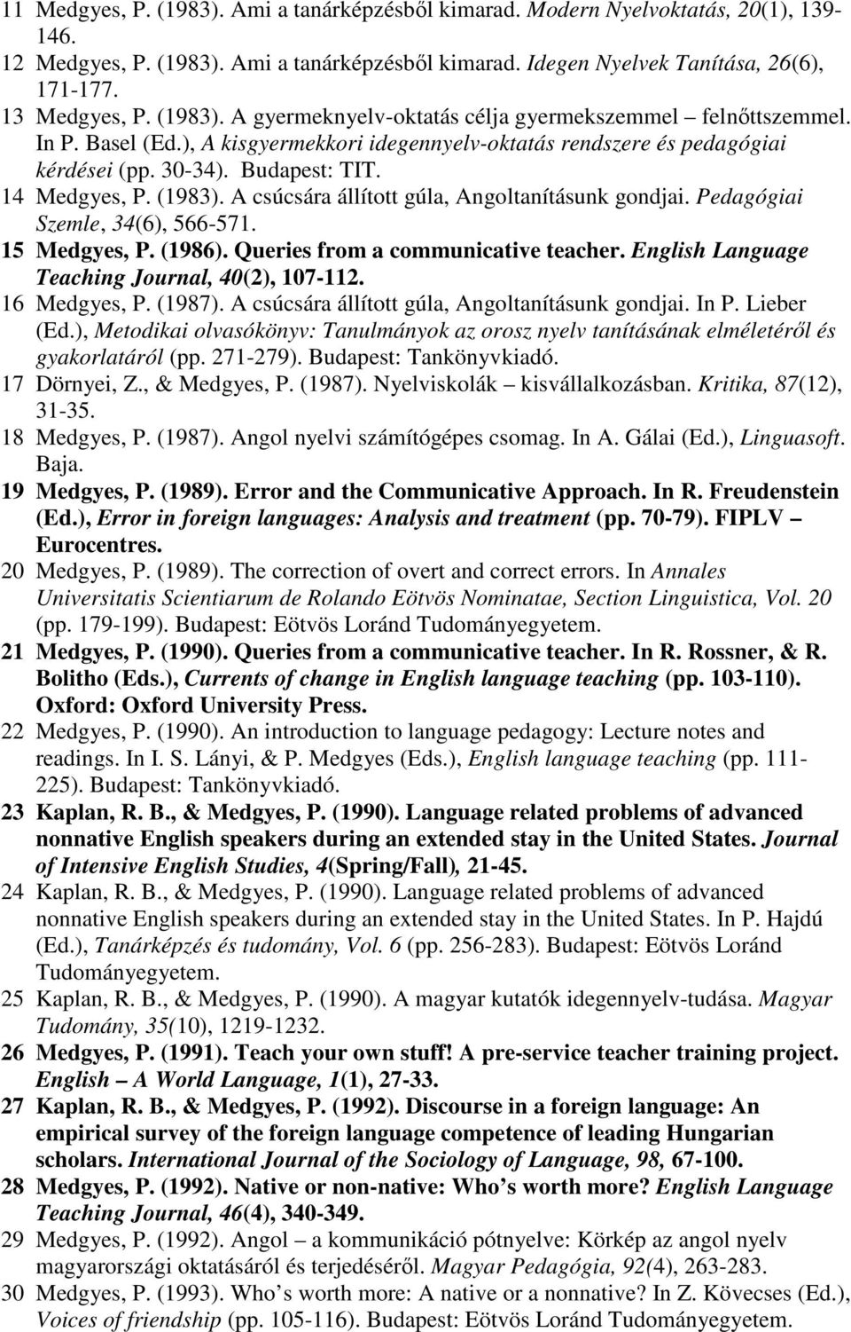(1983). A csúcsára állított gúla, Angoltanításunk gondjai. Pedagógiai Szemle, 34(6), 566-571. 15 Medgyes, P. (1986). Queries from a communicative teacher.