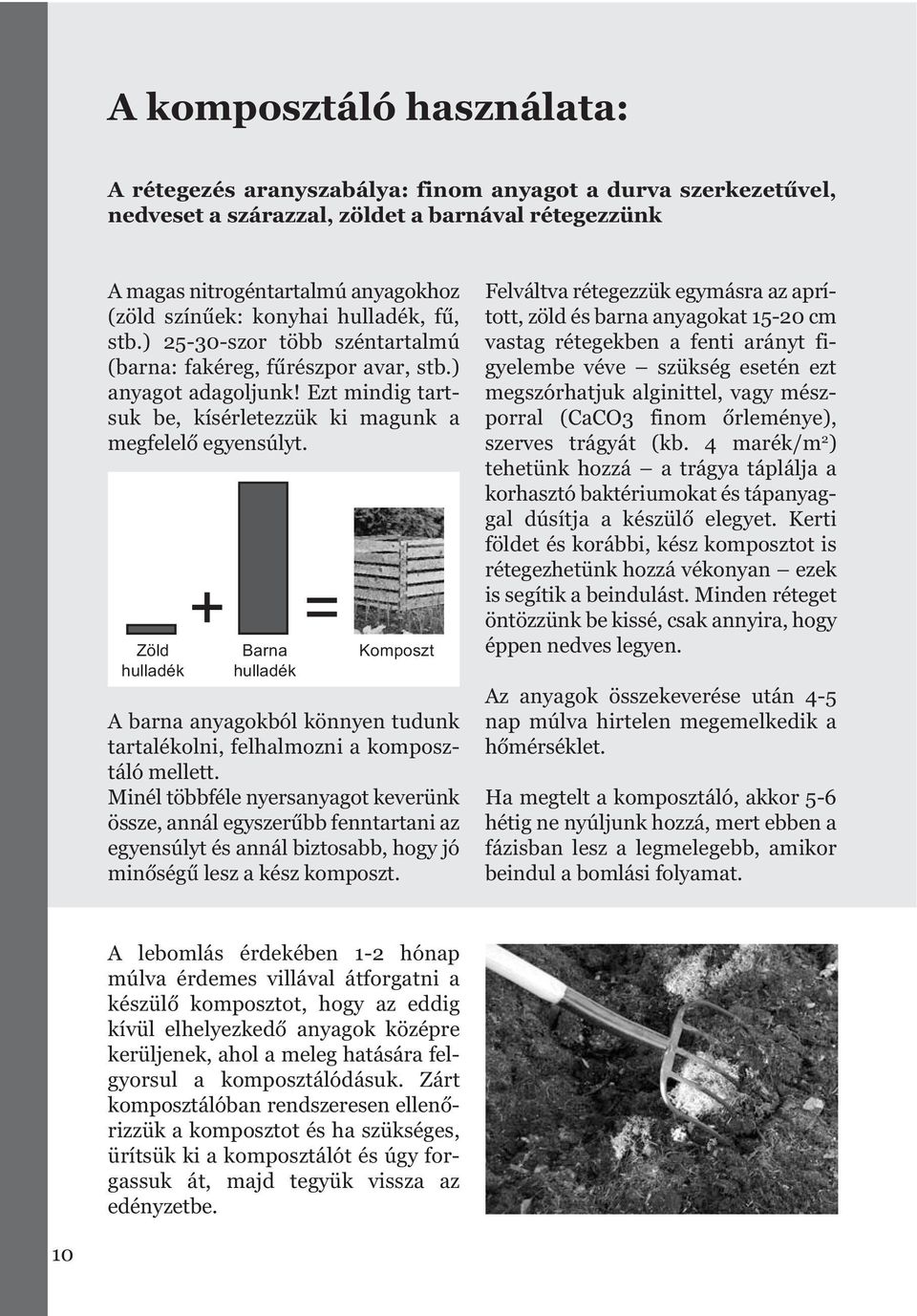 Zöld hulladék + = Barna hulladék Komposzt A barna anyagokból könnyen tudunk tartalékolni, felhalmozni a komposztáló mellett.