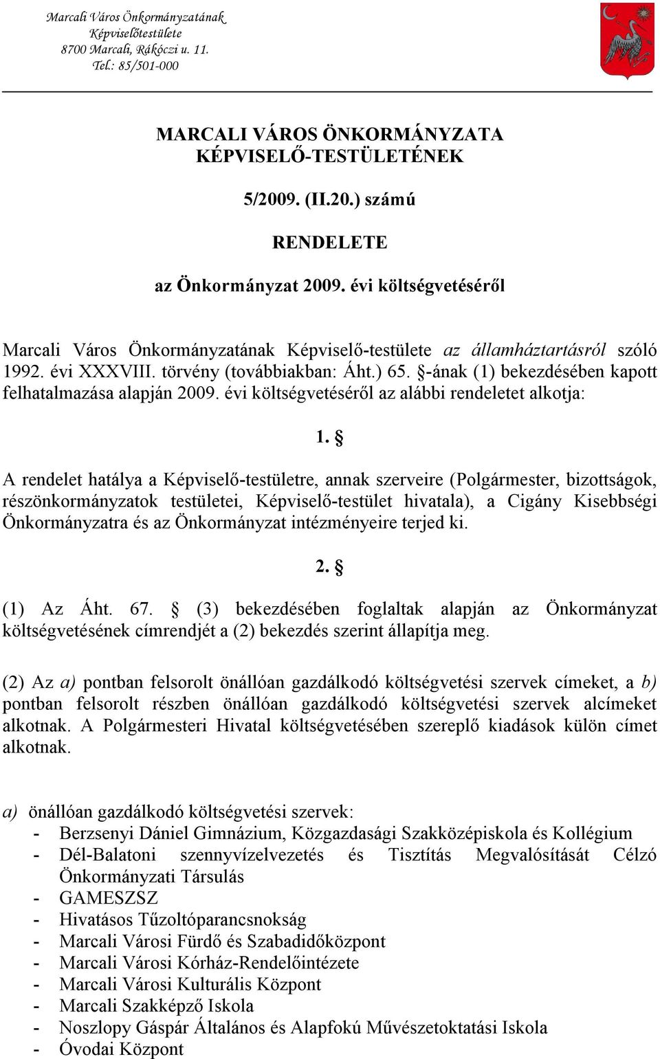 -ának (1) bekezdésében kapott felhatalmazása alapján 2009. évi költségvetéséről az alábbi rendeletet alkotja: 1.