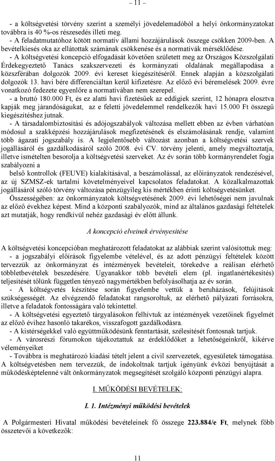 - A költségvetési koncepció elfogadását követően született meg az Országos Közszolgálati Érdekegyeztető Tanács szakszervezeti és kormányzati oldalának megállapodása a közszférában dolgozók 2009.