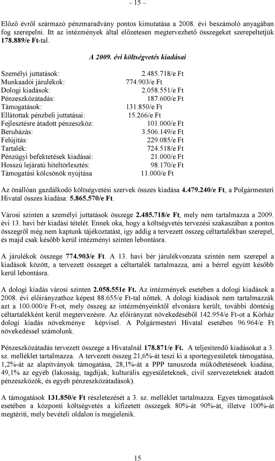 évi költségvetés kiadásai Személyi juttatások: Munkaadói járulékok: Dologi kiadások: Pénzeszközátadás: Támogatások: Ellátottak pénzbeli juttatásai: Fejlesztésre átadott pénzeszköz: Beruházás: