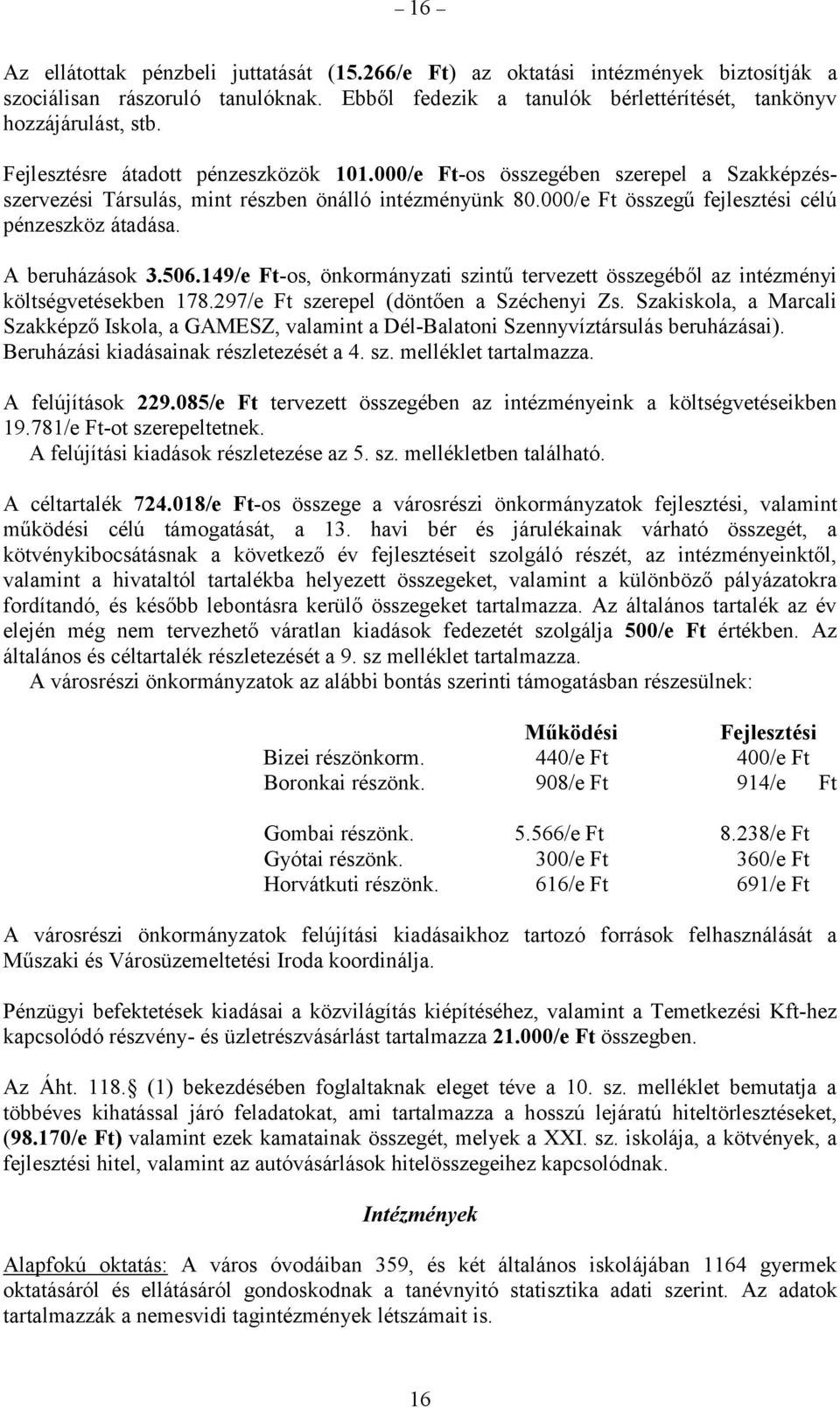 A beruházások 3.506.149/e Ft-os, önkormányzati szintű tervezett összegéből az intézményi költségvetésekben 178.297/e Ft szerepel (döntően a Széchenyi Zs.