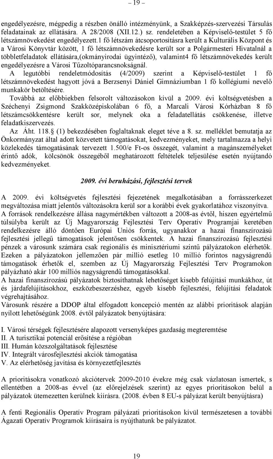 1 fő létszám átcsoportosításra került a Kulturális Központ és a Városi Könyvtár között, 1 fő létszámnövekedésre került sor a Polgármesteri Hivatalnál a többletfeladatok ellátására,(okmányirodai