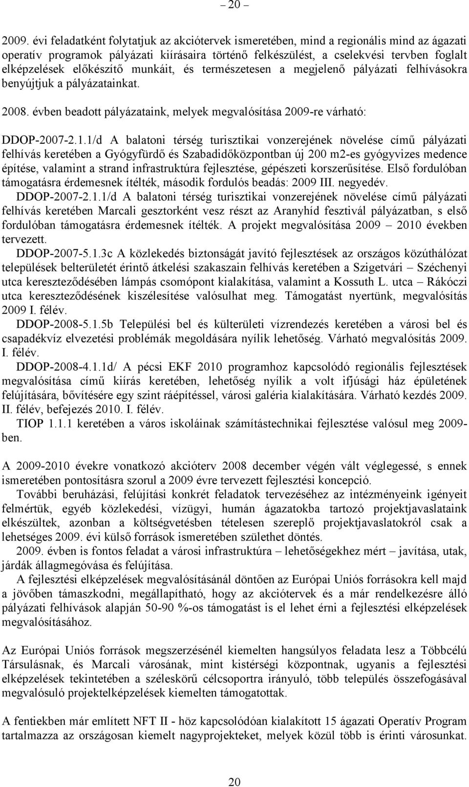 előkészítő munkáit, és természetesen a megjelenő pályázati felhívásokra benyújtjuk a pályázatainkat. 2008. évben beadott pályázataink, melyek megvalósítása 2009-re várható: DDOP-2007-2.1.