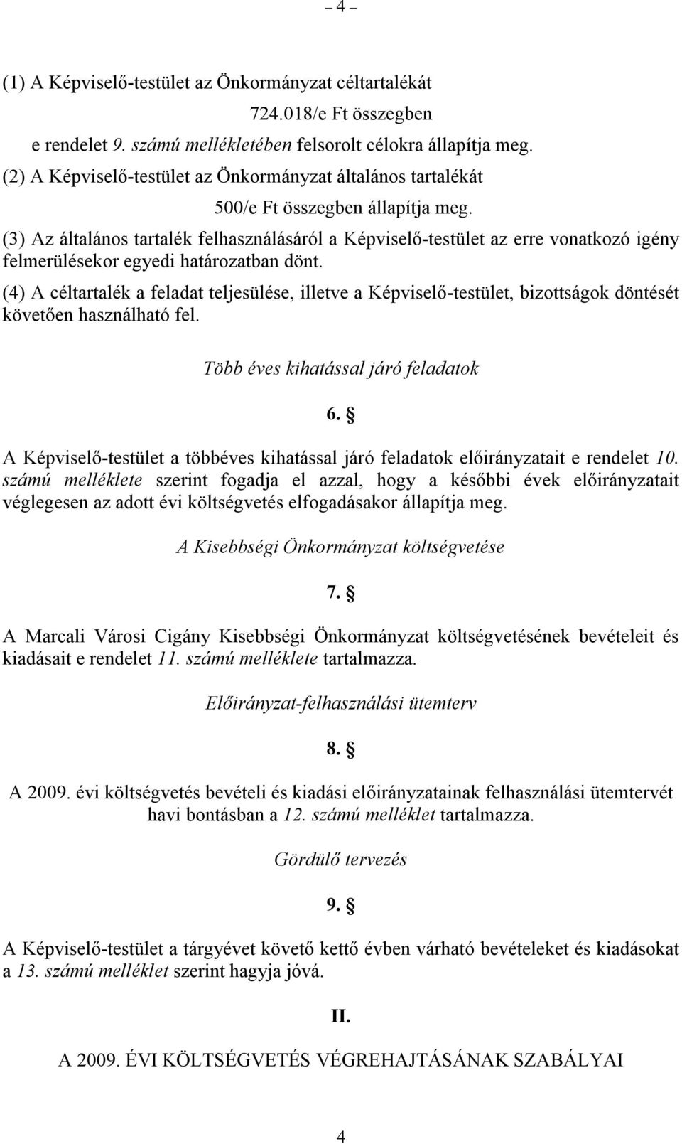 (3) Az általános tartalék felhasználásáról a Képviselő-testület az erre vonatkozó igény felmerülésekor egyedi határozatban dönt.