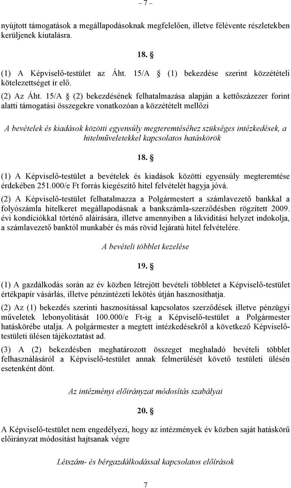 15/A (2) bekezdésének felhatalmazása alapján a kettőszázezer forint alatti támogatási összegekre vonatkozóan a közzétételt mellőzi A bevételek és kiadások közötti egyensúly megteremtéséhez szükséges