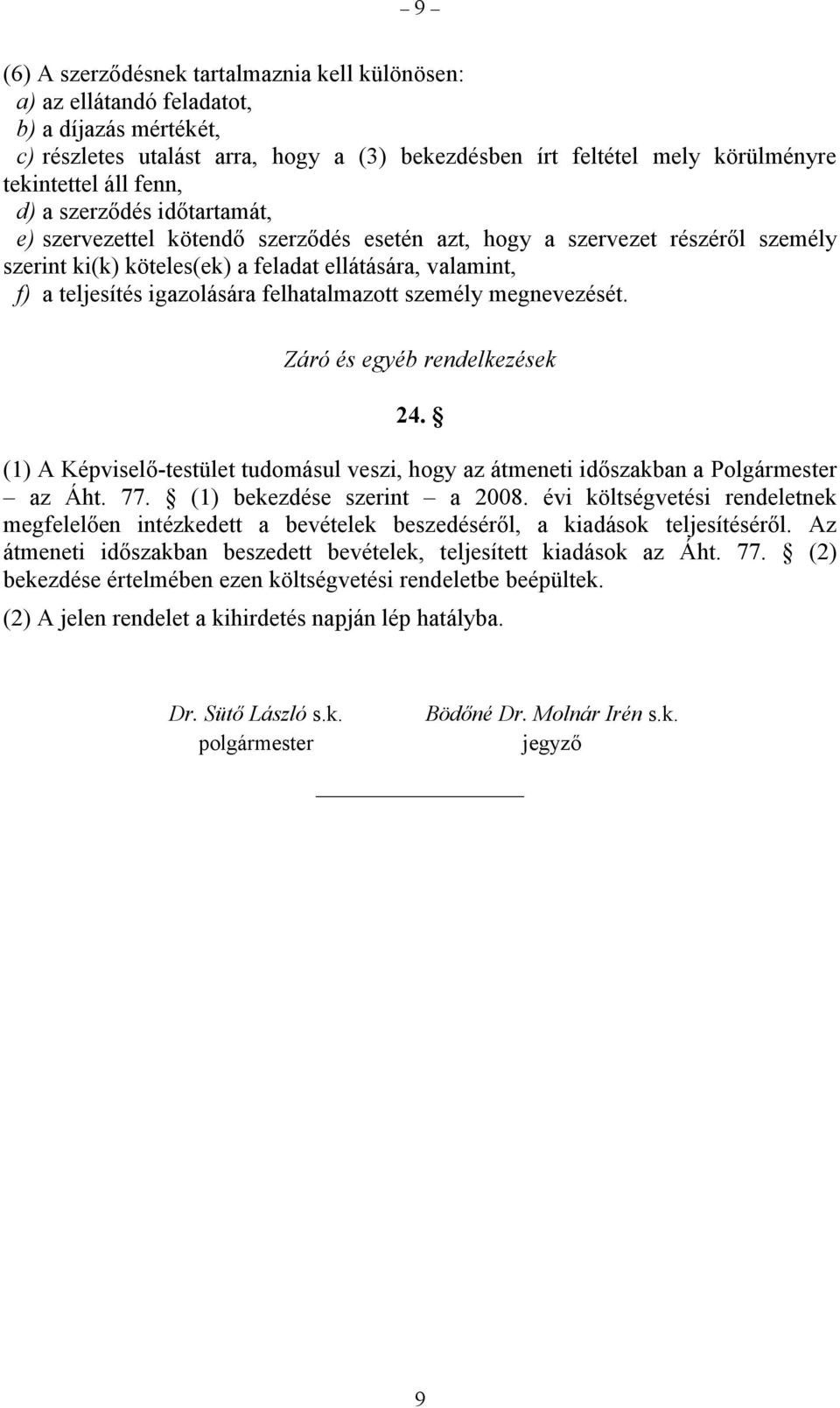 felhatalmazott személy megnevezését. Záró és egyéb rendelkezések 24. (1) A Képviselő-testület tudomásul veszi, hogy az átmeneti időszakban a Polgármester az Áht. 77. (1) bekezdése szerint a 2008.