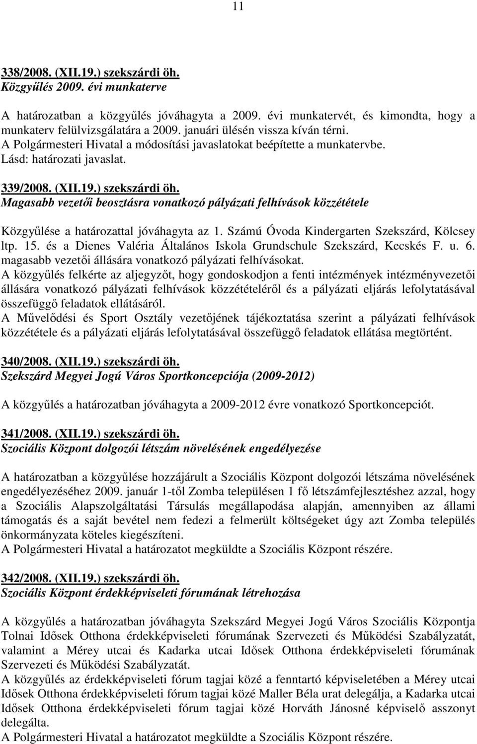 Magasabb vezetıi beosztásra vonatkozó pályázati felhívások közzététele Közgyőlése a határozattal jóváhagyta az 1. Számú Óvoda Kindergarten Szekszárd, Kölcsey ltp. 15.