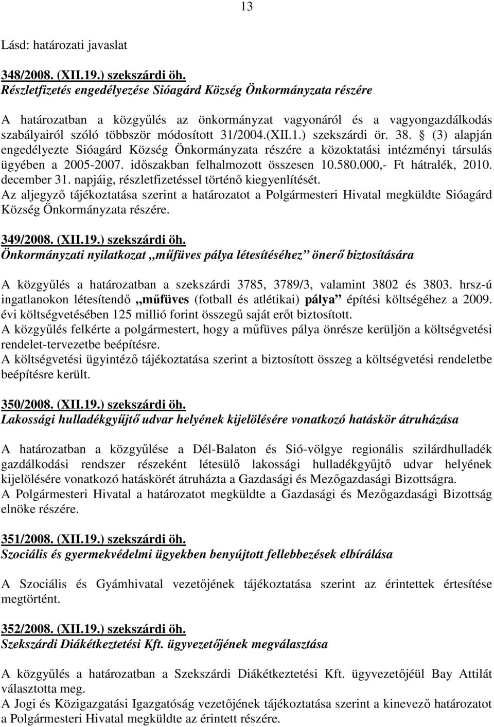 2004.(XII.1.) szekszárdi ör. 38. (3) alapján engedélyezte Sióagárd Község Önkormányzata részére a közoktatási intézményi társulás ügyében a 2005-2007. idıszakban felhalmozott összesen 10.580.