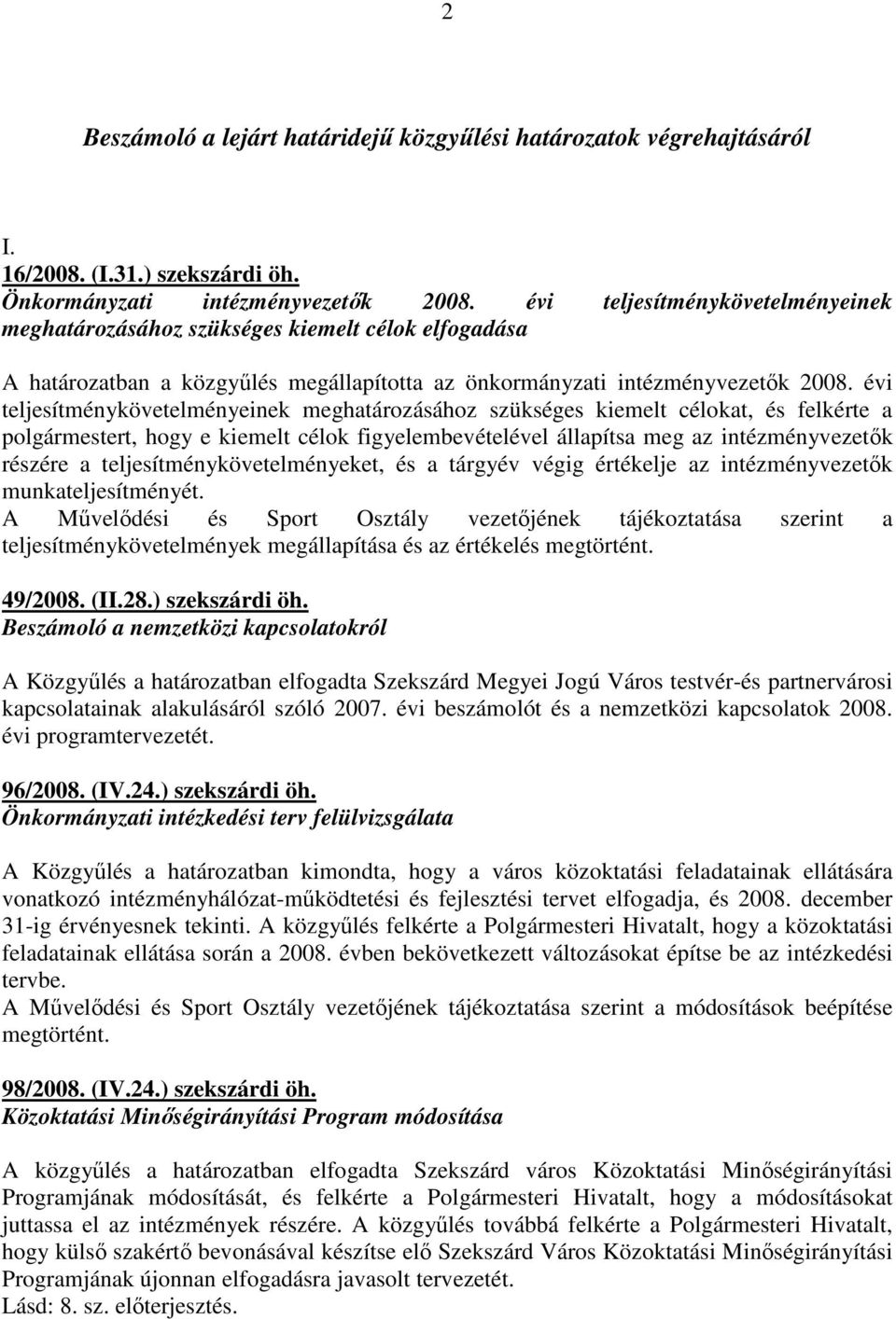 évi teljesítménykövetelményeinek meghatározásához szükséges kiemelt célokat, és felkérte a polgármestert, hogy e kiemelt célok figyelembevételével állapítsa meg az intézményvezetık részére a