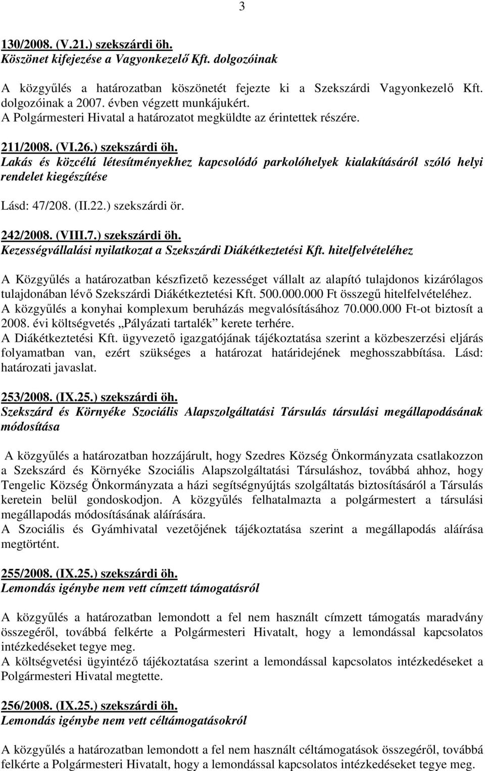 Lakás és közcélú létesítményekhez kapcsolódó parkolóhelyek kialakításáról szóló helyi rendelet kiegészítése Lásd: 47/208. (II.22.) szekszárdi ör. 242/2008. (VIII.7.) szekszárdi öh.