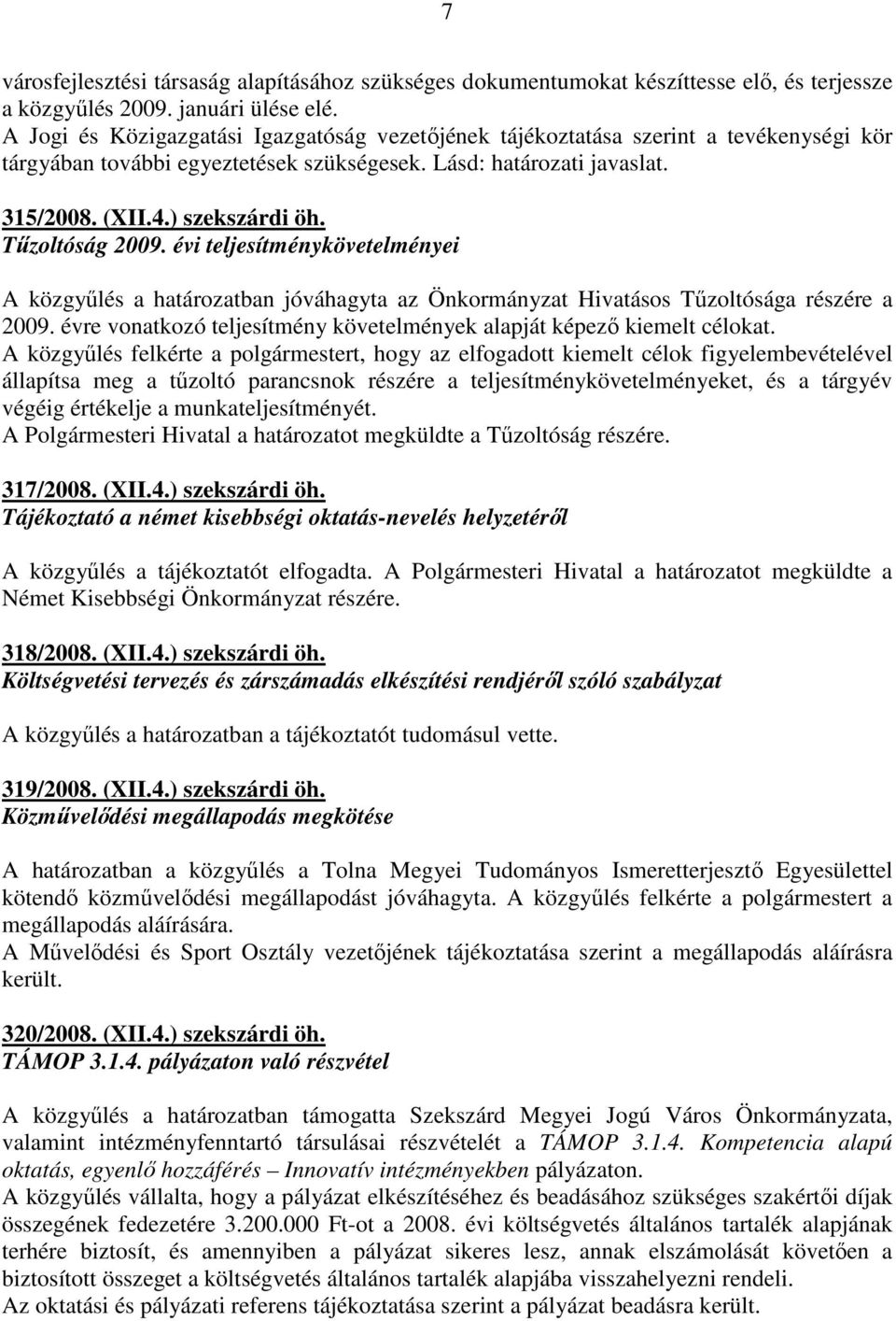 Tőzoltóság 2009. évi teljesítménykövetelményei A közgyőlés a határozatban jóváhagyta az Önkormányzat Hivatásos Tőzoltósága részére a 2009.