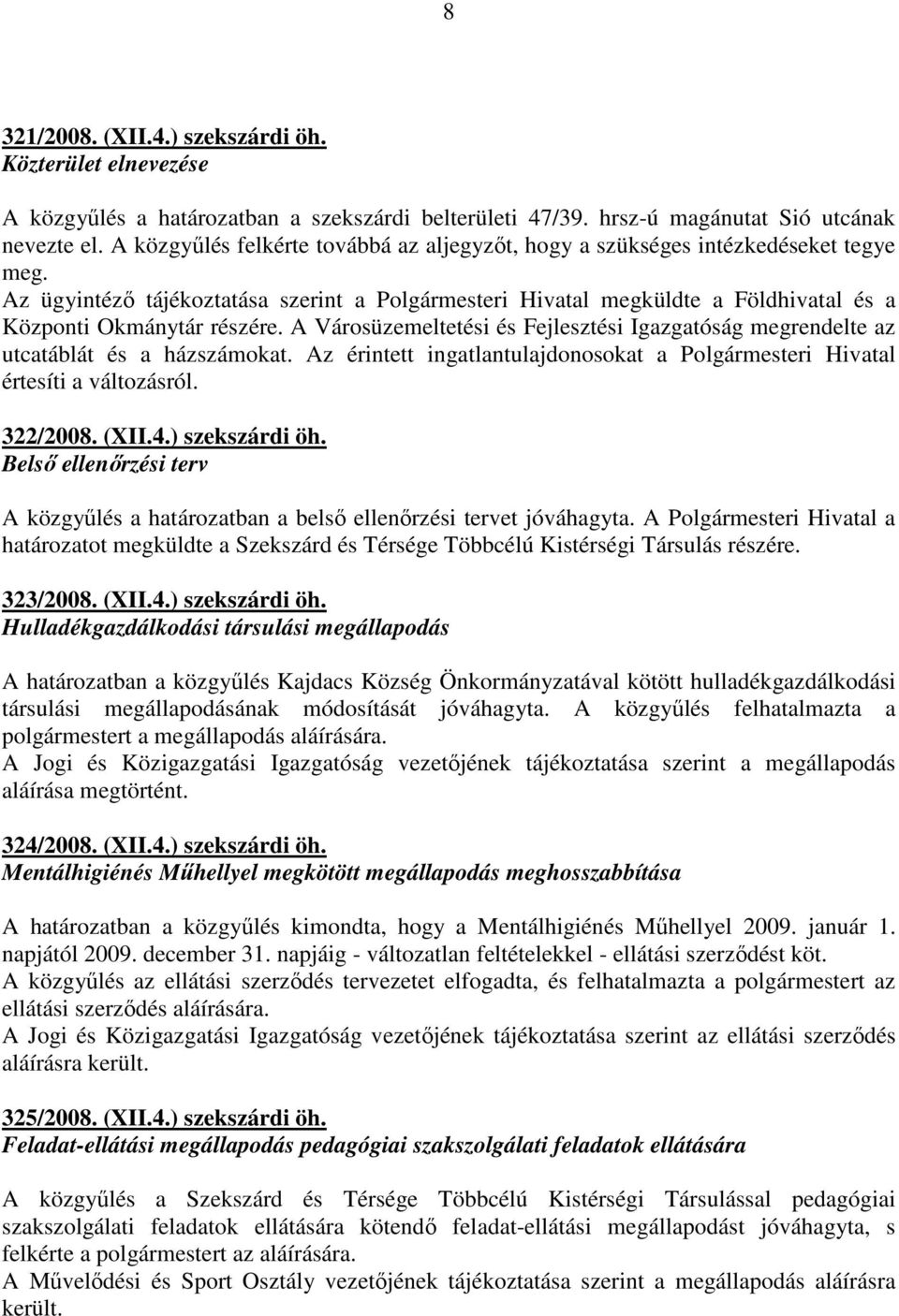 Az ügyintézı tájékoztatása szerint a Polgármesteri Hivatal megküldte a Földhivatal és a Központi Okmánytár részére.