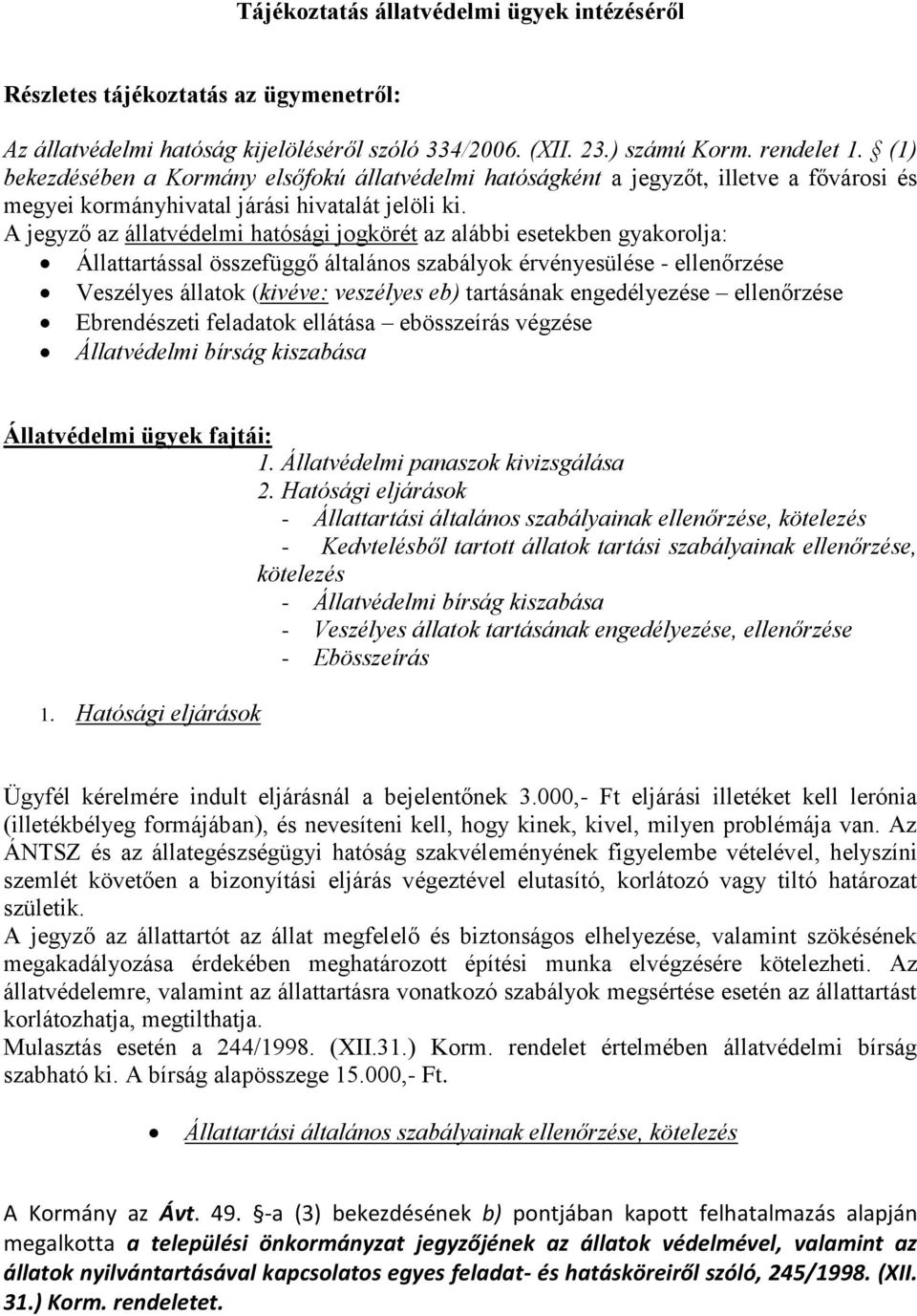 A jegyző az állatvédelmi hatósági jogkörét az alábbi esetekben gyakorolja: Állattartással összefüggő általános szabályok érvényesülése - ellenőrzése Veszélyes állatok (kivéve: veszélyes eb)