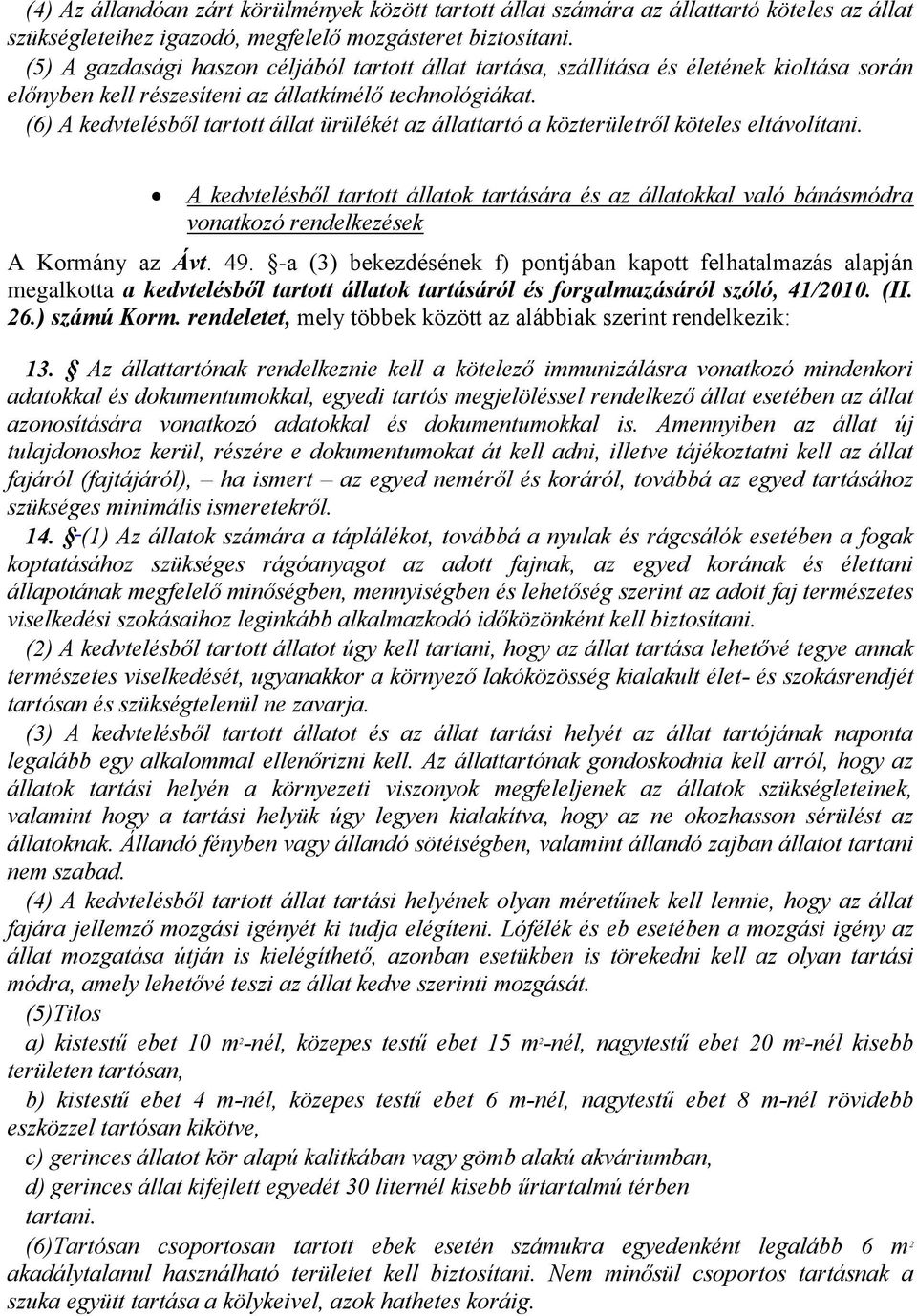 (6) A kedvtelésből tartott állat ürülékét az állattartó a közterületről köteles eltávolítani.