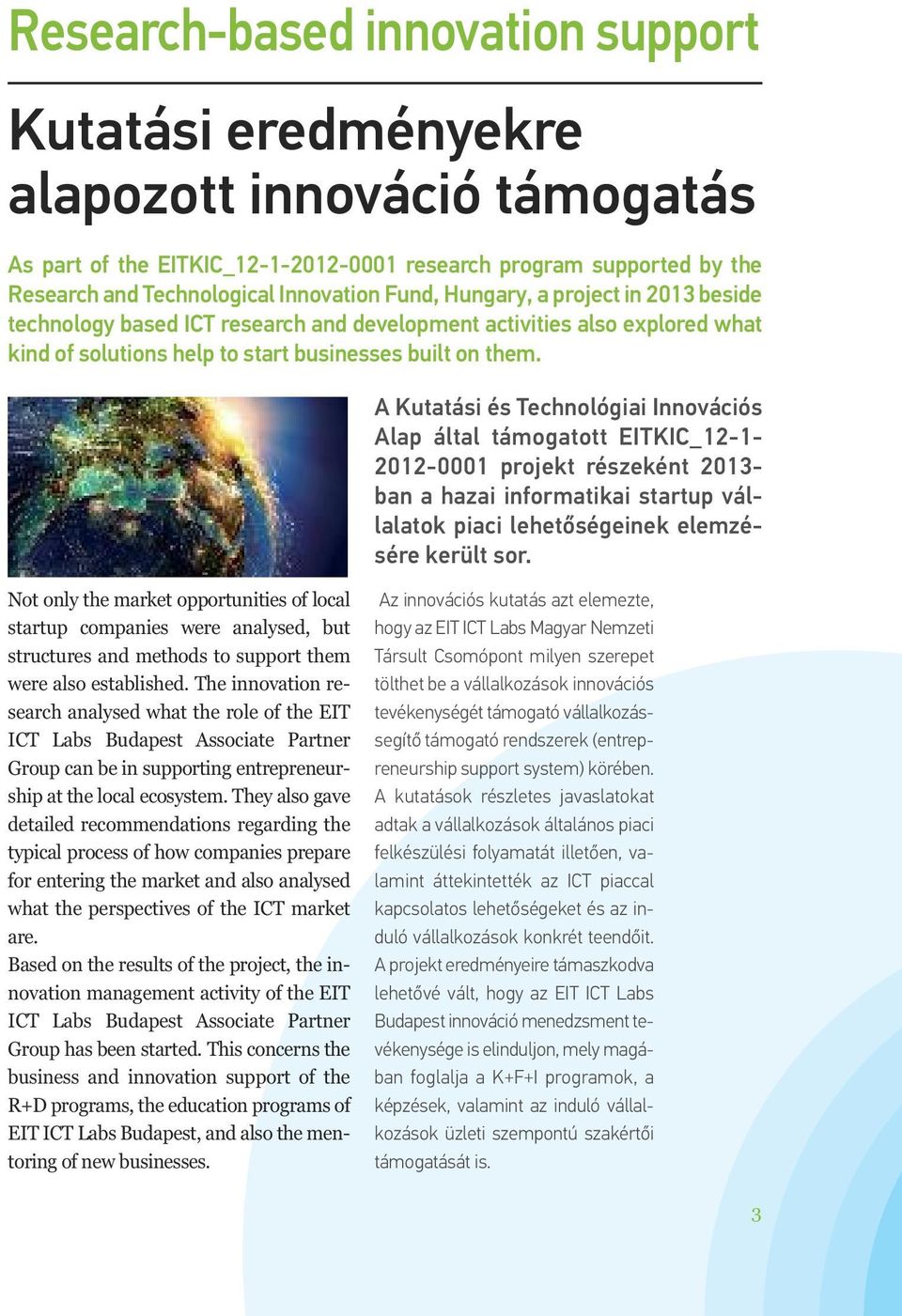 A Kutatási és Technológiai Innovációs Alap által támogatott EITKIC_12-1- 2012-0001 projekt részeként 2013- ban a hazai informatikai startup vállalatok piaci lehetőségeinek elemzésére került sor.