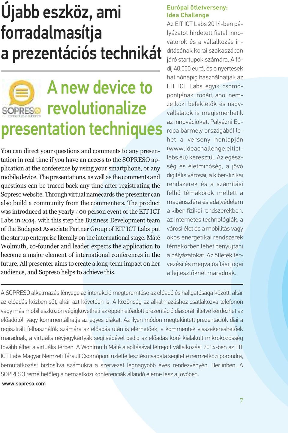 The presentations, as well as the comments and questions can be traced back any time after registrating the Sopreso website.