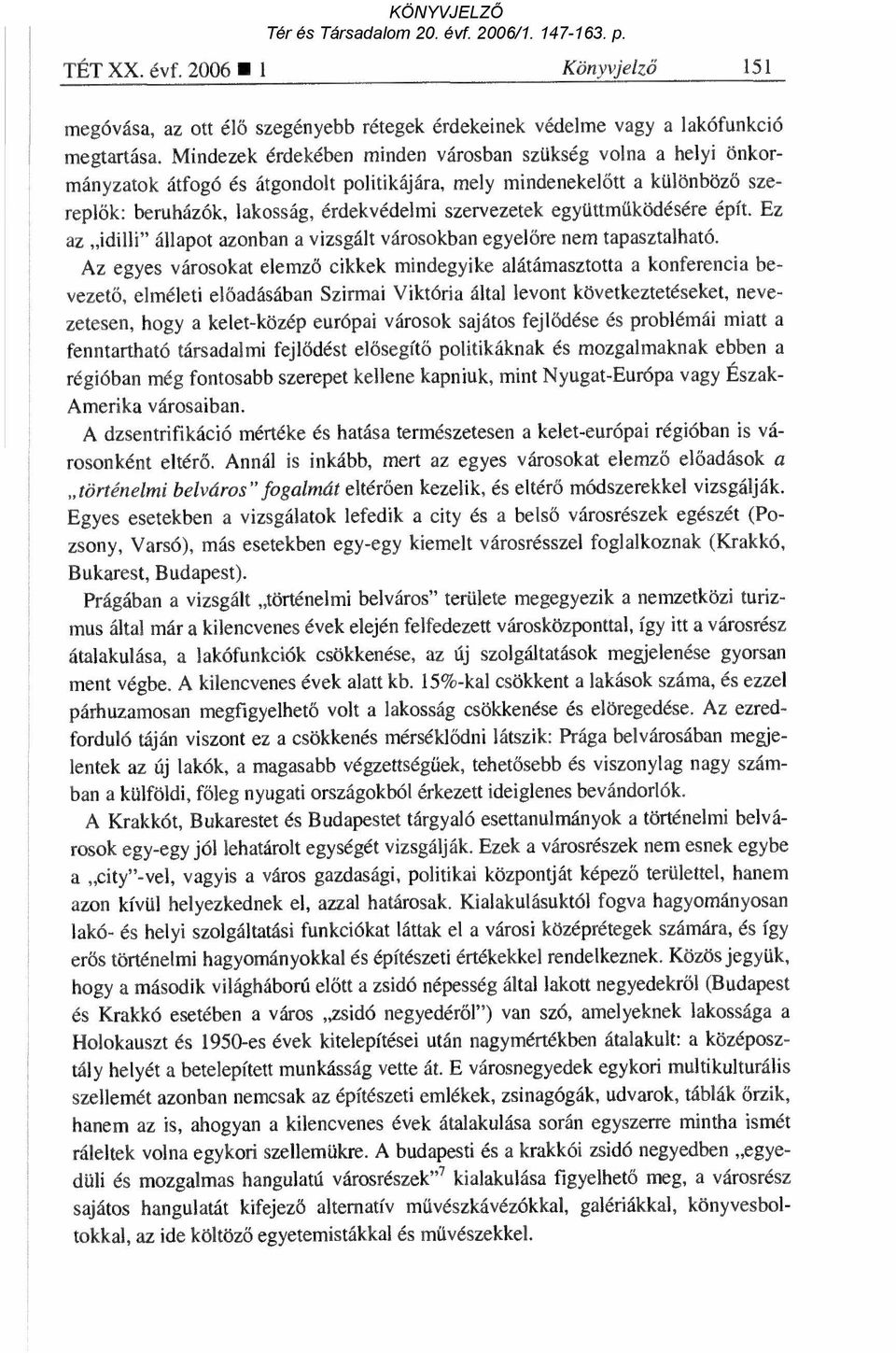 együttm űködésére épít. Ez az idilli" állapot azonban a vizsgált városokban egyel őre nem tapasztalható.