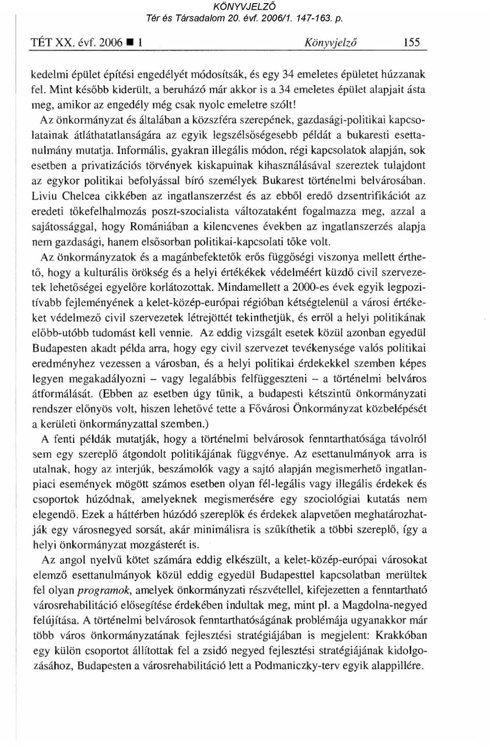 Az önkormányzat és általában a közszféra szerepének, gazdasági-politikai kapcsolatainak átláthatatlanságára az egyik legszéls őségesebb példát a bukaresti esettanulmány mutatja.