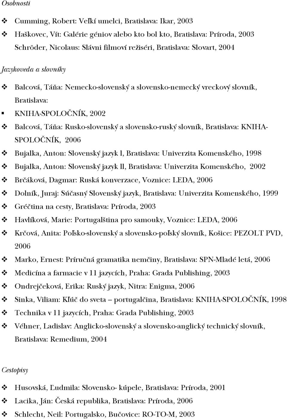 Bratislava: KNIHA- SPOLOČNÍK, 2006 Bujalka, Anton: Slovenský jazyk l, Bratislava: Univerzita Komenského, 1998 Bujalka, Anton: Slovenský jazyk ll, Bratislava: Univerzita Komenského, 2002 Brčáková,