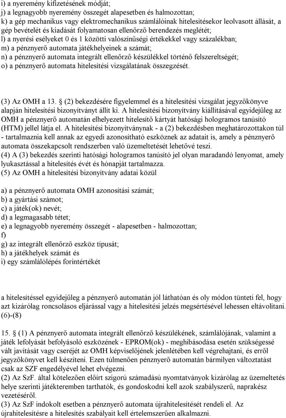 a pénznyerő automata integrált ellenőrző készülékkel történő felszereltségét; o) a pénznyerő automata hitelesítési vizsgálatának összegzését. (3) Az OMH a 13.