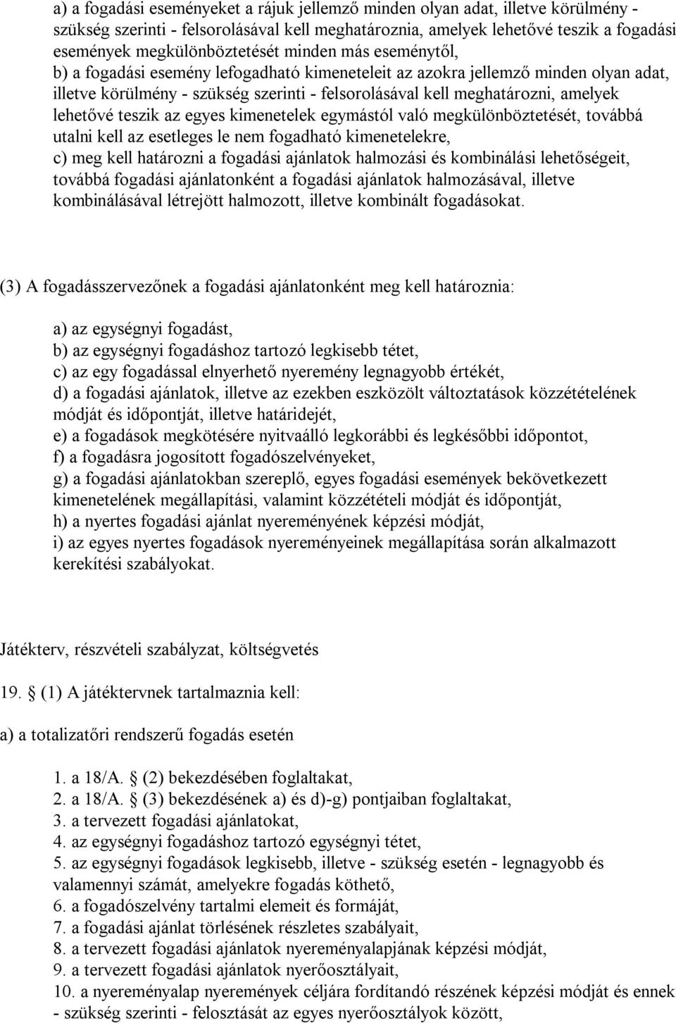 teszik az egyes kimenetelek egymástól való megkülönböztetését, továbbá utalni kell az esetleges le nem fogadható kimenetelekre, c) meg kell határozni a fogadási ajánlatok halmozási és kombinálási