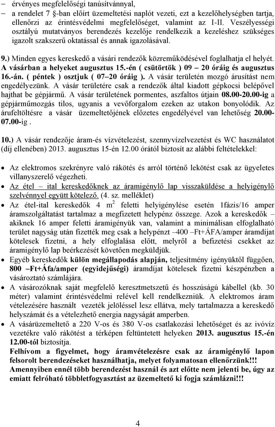 ) Minden egyes kereskedő a vásári rendezők közreműködésével foglalhatja el helyét. A vásárban a helyeket augusztus 15.-én ( csütörtök ) 09 20 óráig és augusztus 16.-án.