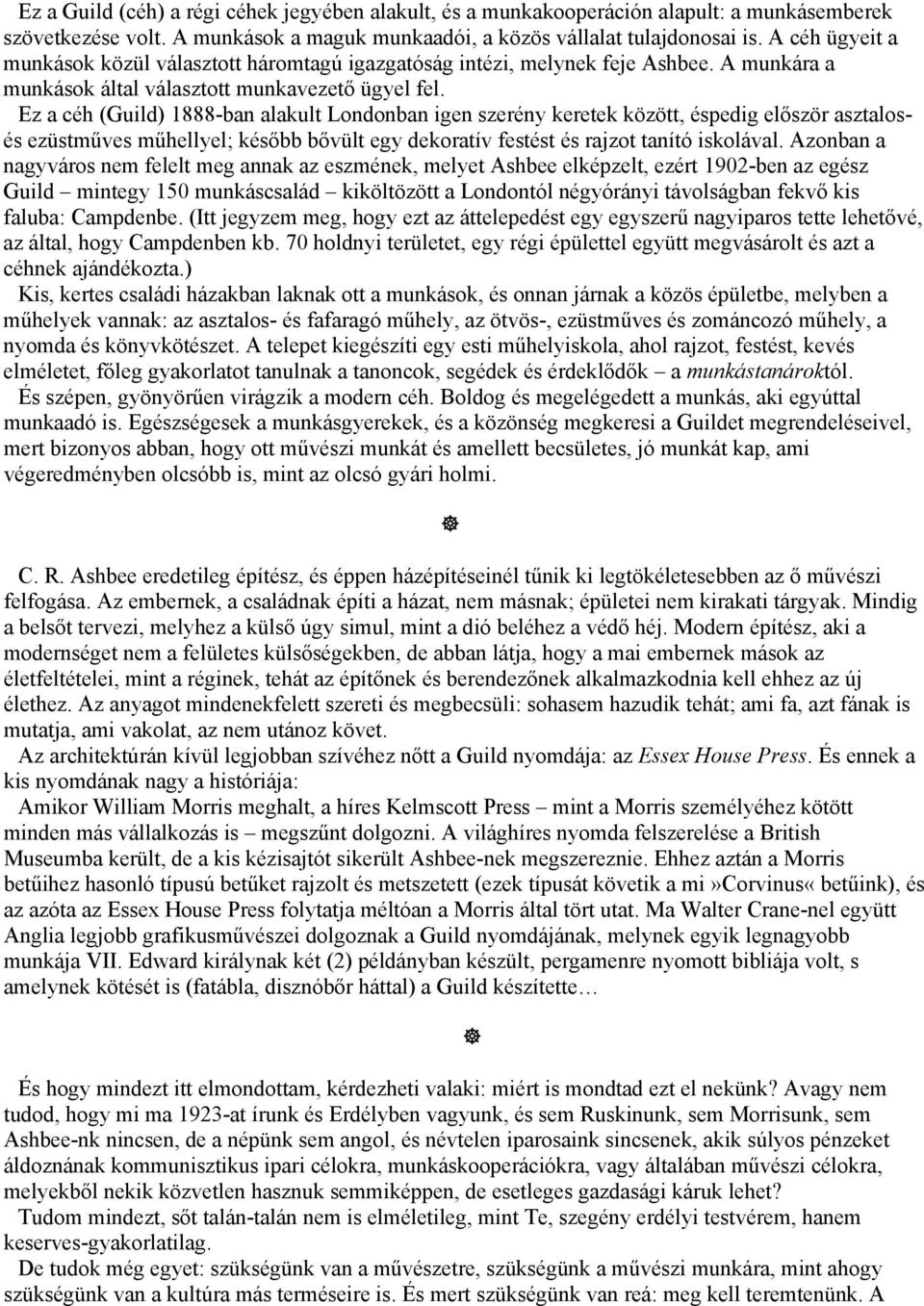 Ez a céh (Guild) 1888-ban alakult Londonban igen szerény keretek között, éspedig először asztalosés ezüstműves műhellyel; később bővült egy dekoratív festést és rajzot tanító iskolával.