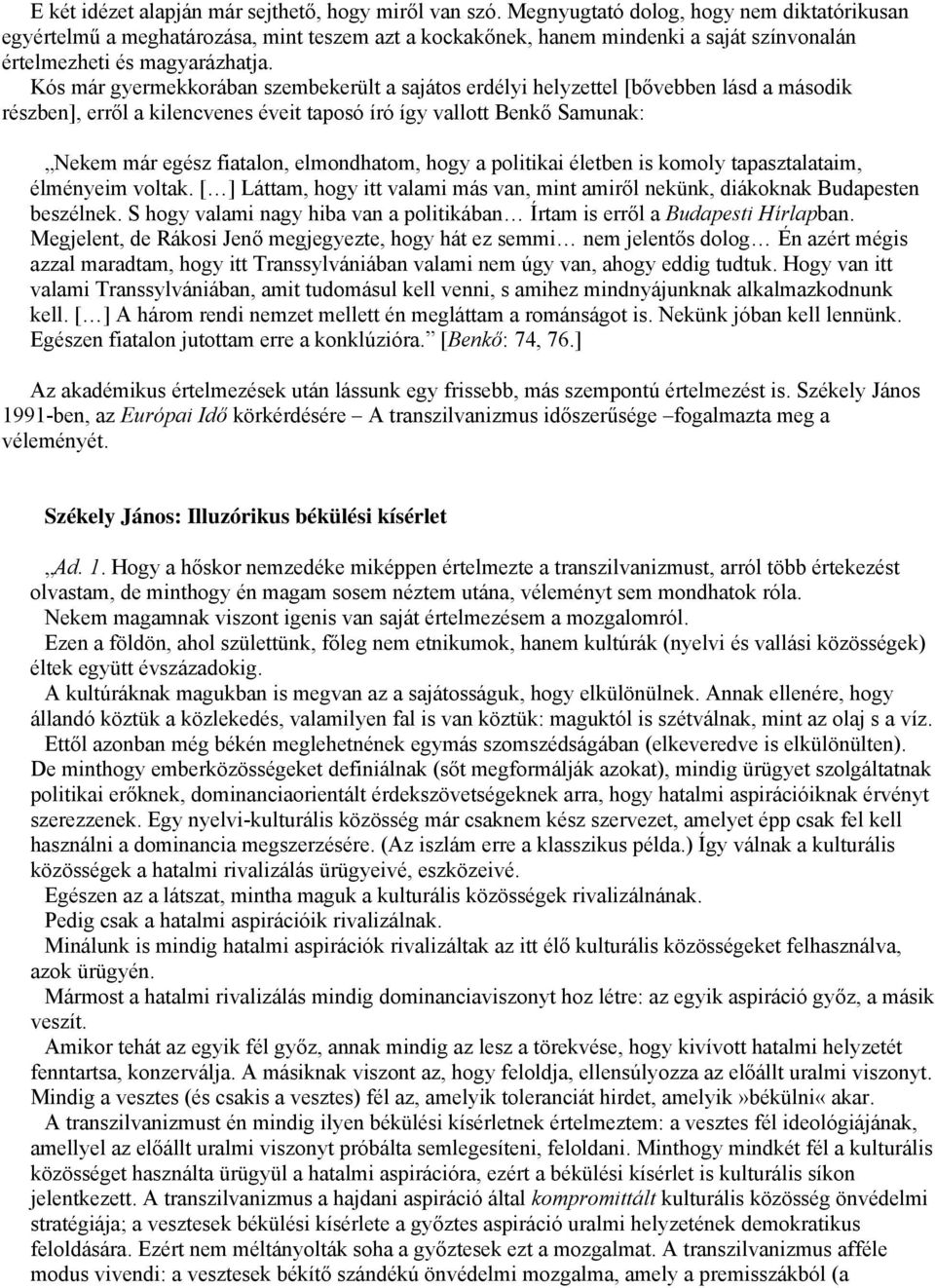 Kós már gyermekkorában szembekerült a sajátos erdélyi helyzettel [bővebben lásd a második részben], erről a kilencvenes éveit taposó író így vallott Benkő Samunak: Nekem már egész fiatalon,